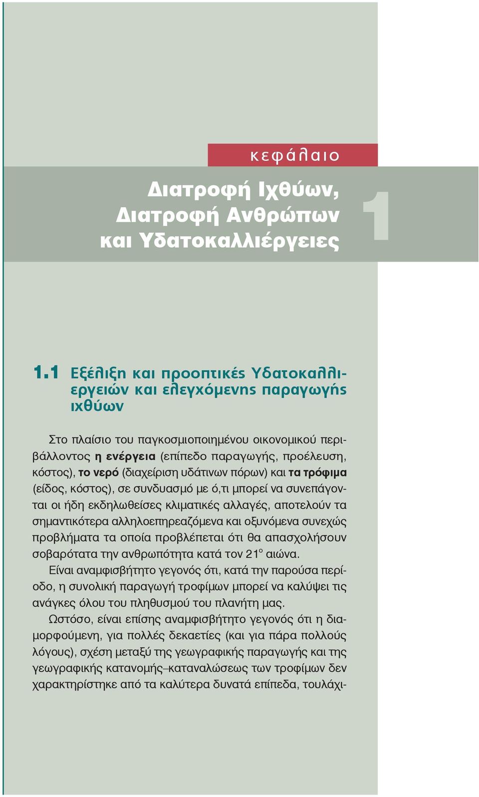 (διαχείριση υδάτινων πόρων) και τα τρόφιμα (είδος, κόστος), σε συνδυασμό με ό,τι μπορεί να συνεπάγονται οι ήδη εκδηλωθείσες κλιματικές αλλαγές, αποτελούν τα σημαντικότερα αλληλοεπηρεαζόμενα και