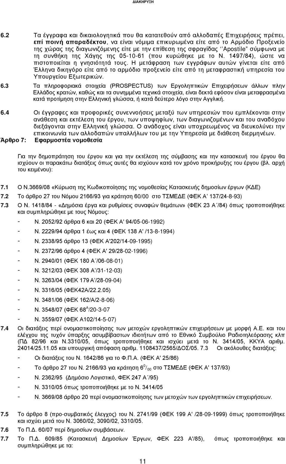 Η μετάφραση των εγγράφων αυτών γίνεται είτε από Έλληνα δικηγόρο είτε από το αρμόδιο προξενείο είτε από τη μεταφραστική υπηρεσία του Υπουργείου Εξωτερικών. 6.