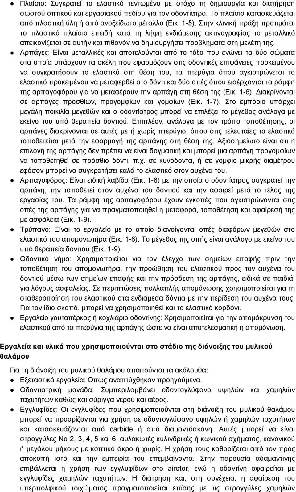 Στην κλινική πράξη προτιμάται το πλαστικό πλαίσιο επειδή κατά τη λήψη ενδιάμεσης ακτινογραφίας το μεταλλικό απεικονίζεται σε αυτήν και πιθανόν να δημιουργήσει προβλήματα στη μελέτη της.