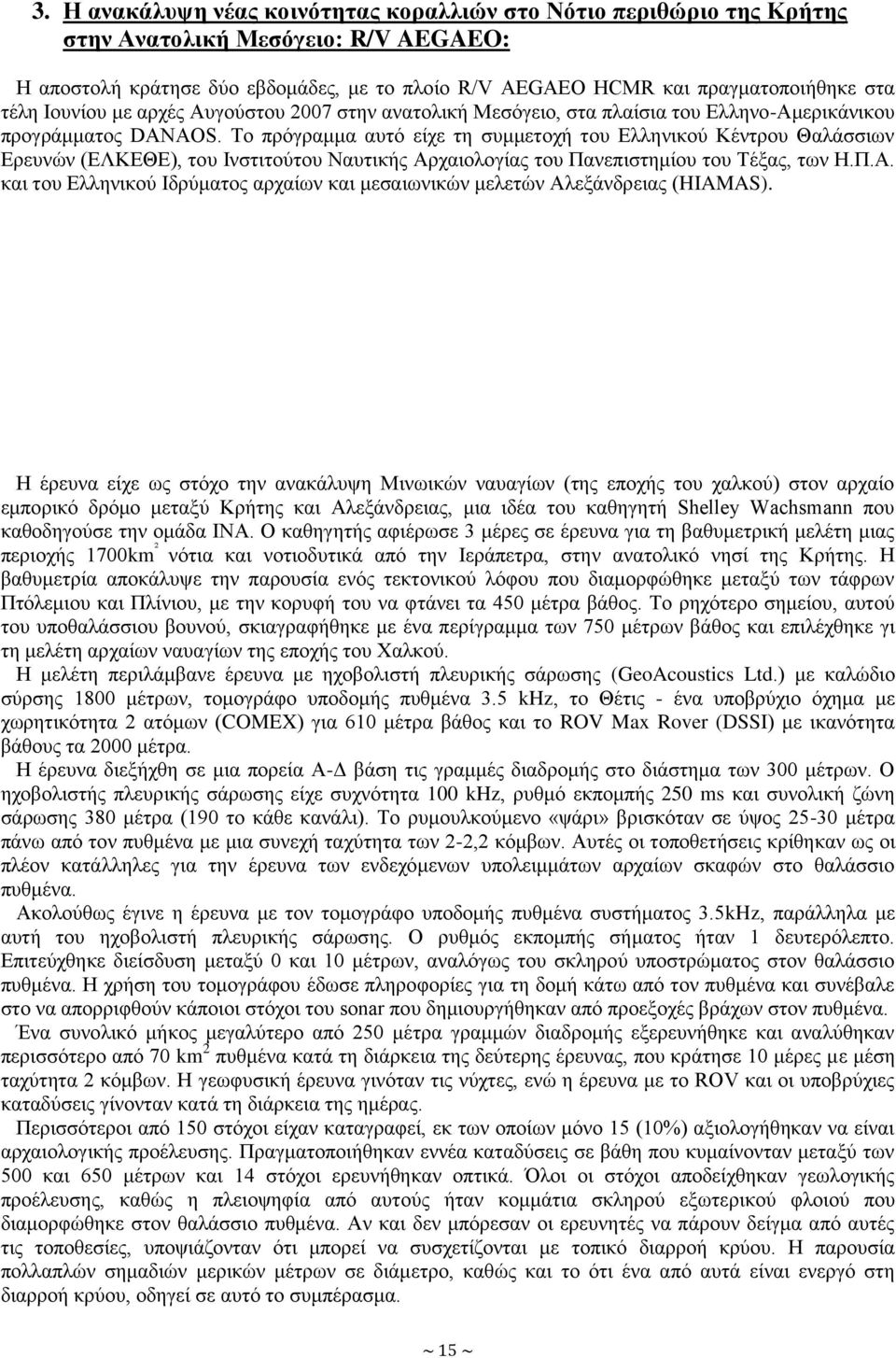 Το πρόγραμμα αυτό είχε τη συμμετοχή του Ελληνικού Κέντρου Θαλάσσιων Ερευνών (ΕΛΚΕΘΕ), του Ινστιτούτου Ναυτικής Αρχαιολογίας του Πανεπιστημίου του Τέξας, των Η.Π.Α. και του Ελληνικού Ιδρύματος αρχαίων και μεσαιωνικών μελετών Αλεξάνδρειας (HIAMAS).