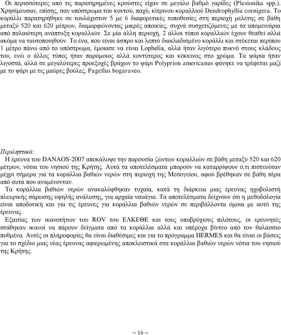 παλαιότερη ανάπτυξη κοραλλιών. Σε μία άλλη περιοχή, 2 άλλοι τύποι κοραλλιών έχουν θεαθεί αλλά ακόμα να ταυτοποιηθούν.