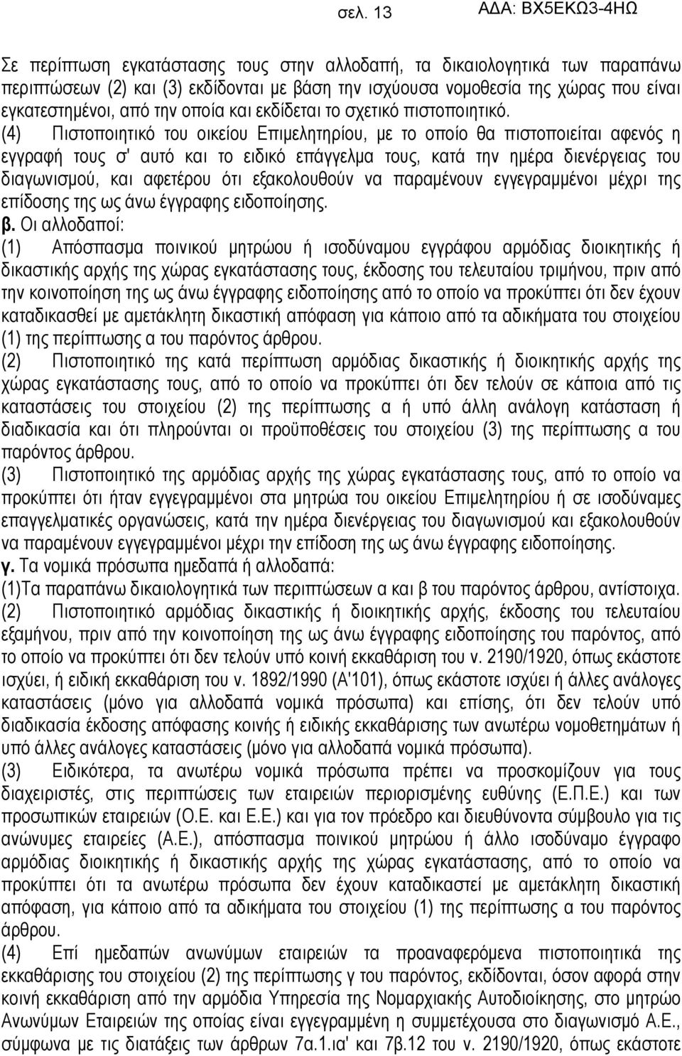 (4) Πιστοποιητικό του οικείου Επιμελητηρίου, με το οποίο θα πιστοποιείται αφενός η εγγραφή τους σ' αυτό και το ειδικό επάγγελμα τους, κατά την ημέρα διενέργειας του διαγωνισμού, και αφετέρου ότι