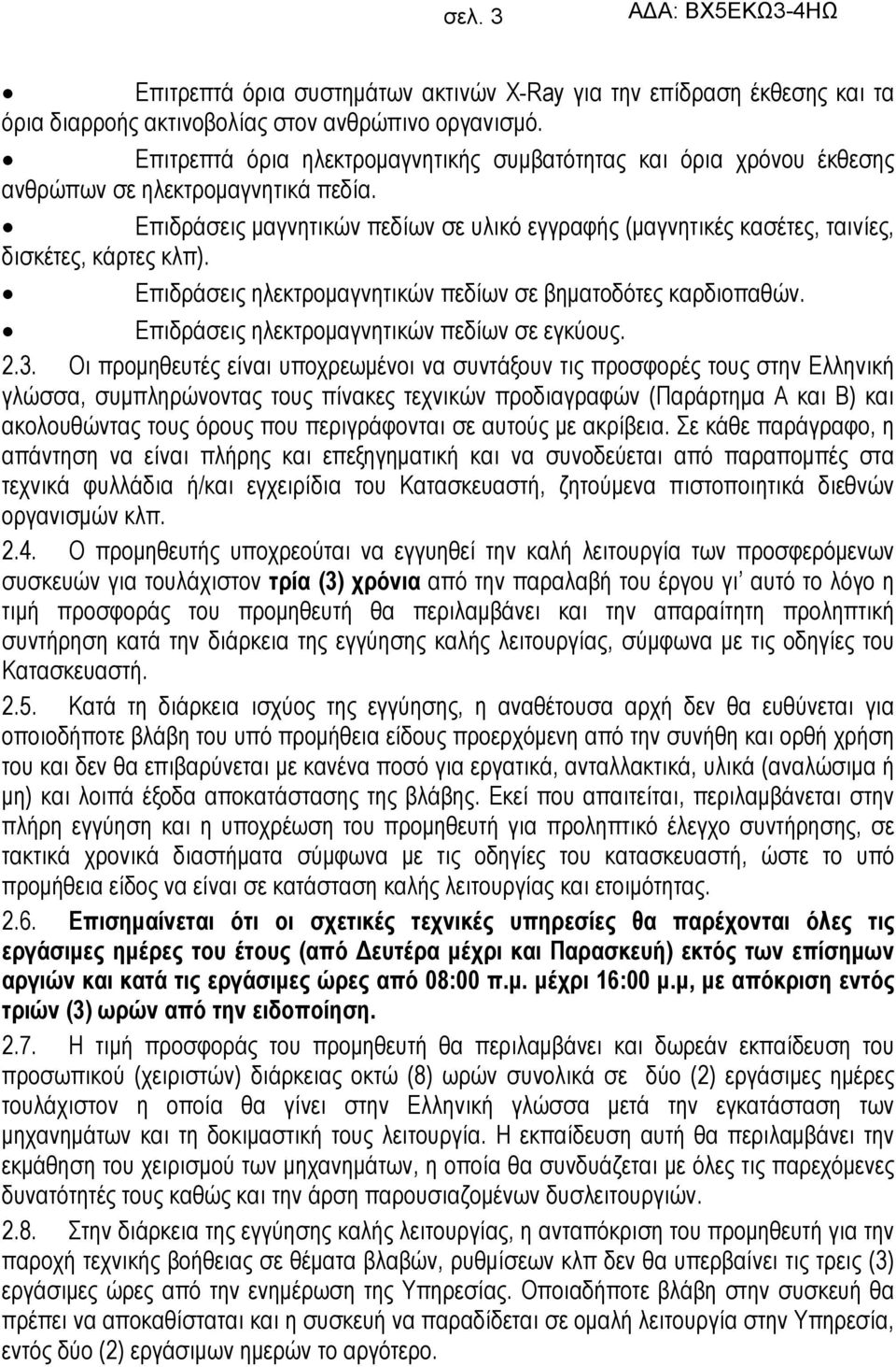 Επιδράσεις μαγνητικών πεδίων σε υλικό εγγραφής (μαγνητικές κασέτες, ταινίες, δισκέτες, κάρτες κλπ). Επιδράσεις ηλεκτρομαγνητικών πεδίων σε βηματοδότες καρδιοπαθών.