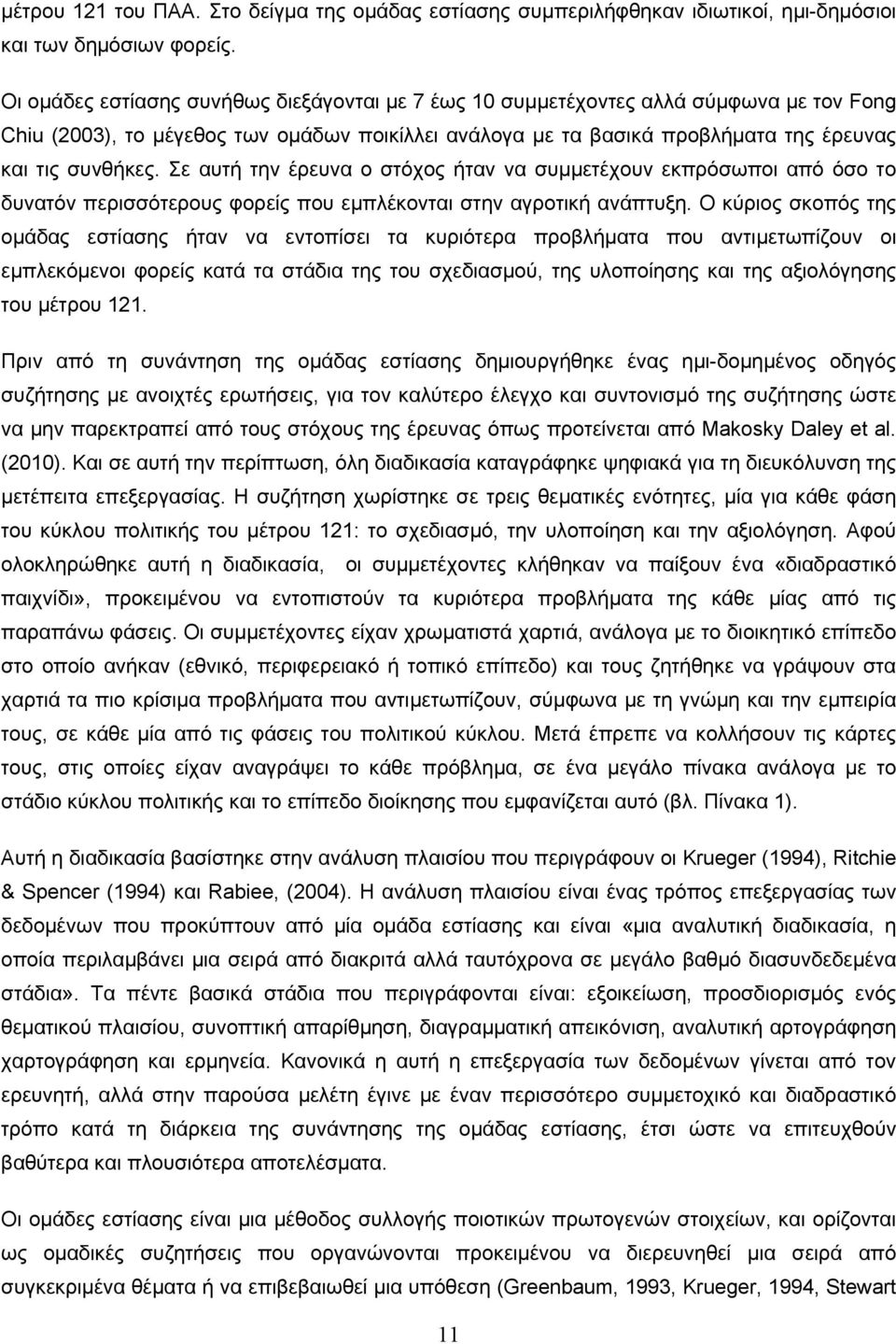 Σε αυτή την έρευνα ο στόχος ήταν να συμμετέχουν εκπρόσωποι από όσο το δυνατόν περισσότερους φορείς που εμπλέκονται στην αγροτική ανάπτυξη.