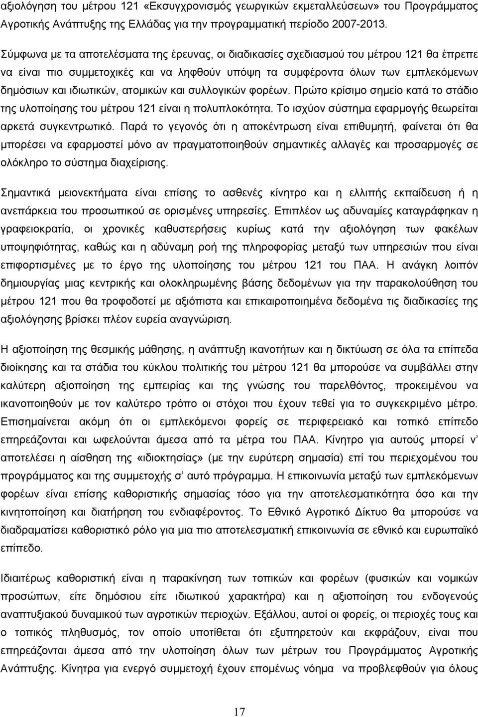 ατομικών και συλλογικών φορέων. Πρώτο κρίσιμο σημείο κατά το στάδιο της υλοποίησης του μέτρου 121 είναι η πολυπλοκότητα. Το ισχύον σύστημα εφαρμογής θεωρείται αρκετά συγκεντρωτικό.