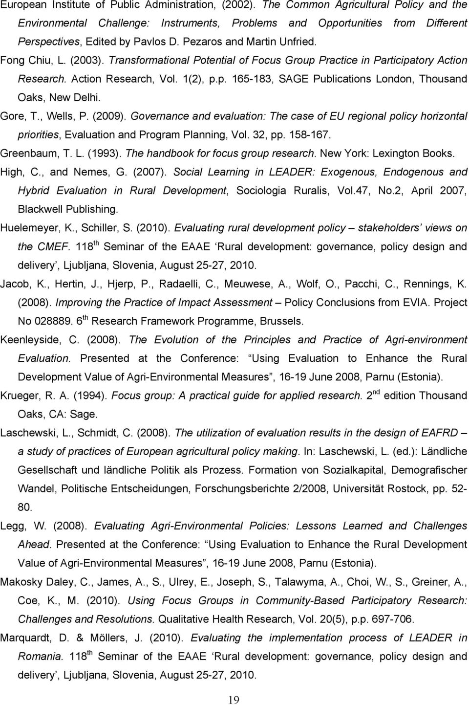 (2003). Transformational Potential of Focus Group Practice in Participatory Action Research. Action Research, Vol. 1(2), p.p. 165-183, SAGE Publications London, Thousand Oaks, New Delhi. Gore, T.