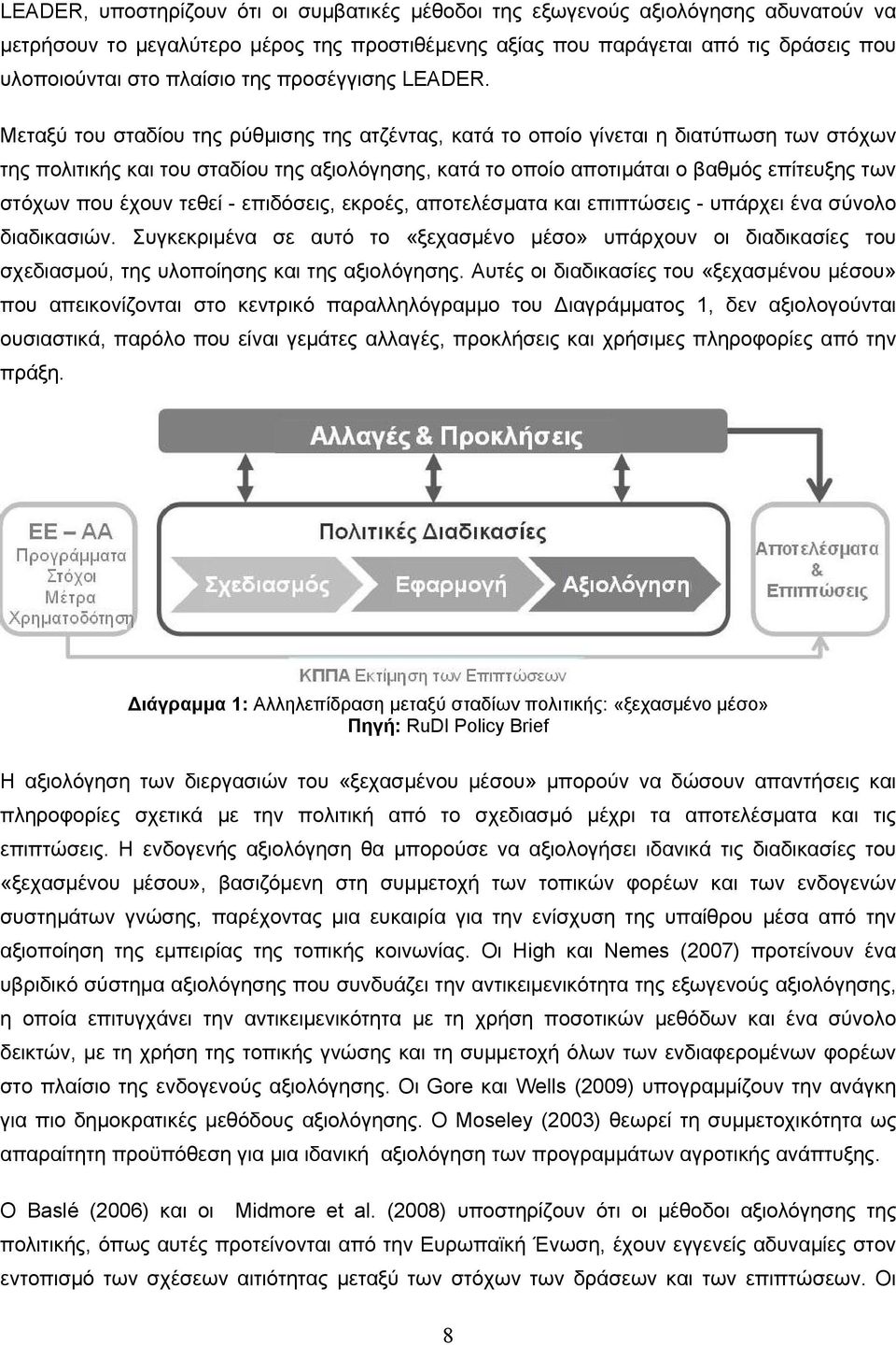 Μεταξύ του σταδίου της ρύθμισης της ατζέντας, κατά το οποίο γίνεται η διατύπωση των στόχων της πολιτικής και του σταδίου της αξιολόγησης, κατά το οποίο αποτιμάται ο βαθμός επίτευξης των στόχων που