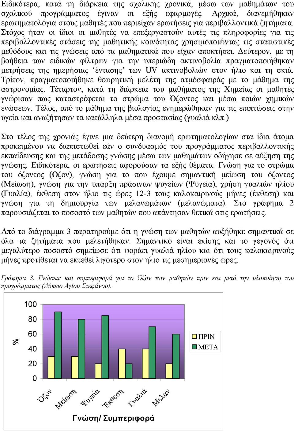 Στόχος ήταν οι ίδιοι οι μαθητές να επεξεργαστούν αυτές τις πληροφορίες για τις περιβαλλοντικές στάσεις της μαθητικής κοινότητας χρησιμοποιώντας τις στατιστικές μεθόδους και τις γνώσεις από τα