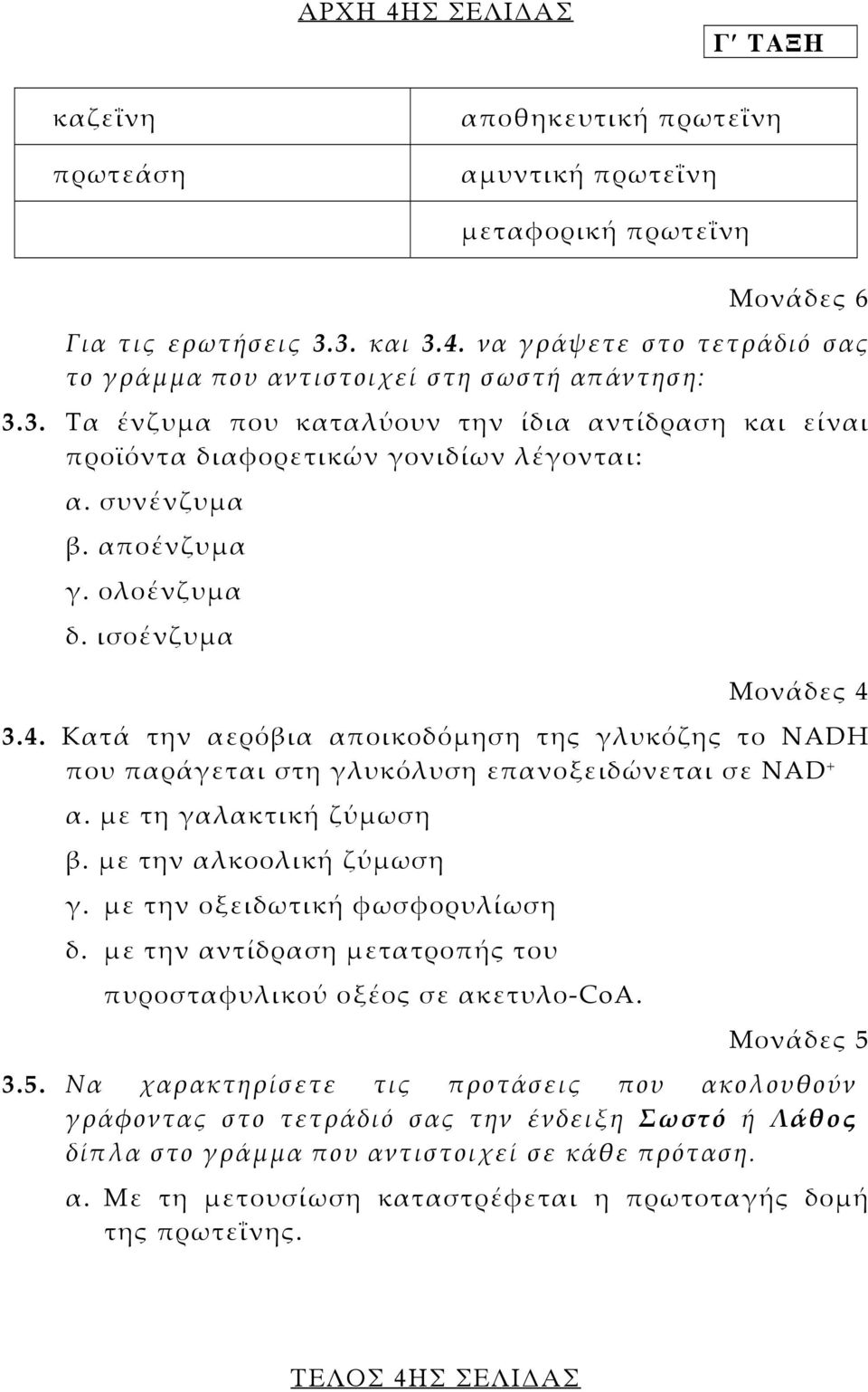 4. Κατά την αερόβια αποικοδόµηση της γλυκόζης το ΝADH που παράγεται στη γλυκόλυση επανοξειδώνεται σε NAD + α. µε τη γαλακτική ζύµωση β. µε την αλκοολική ζύµωση γ. µε την οξειδωτική φωσφορυλίωση δ.
