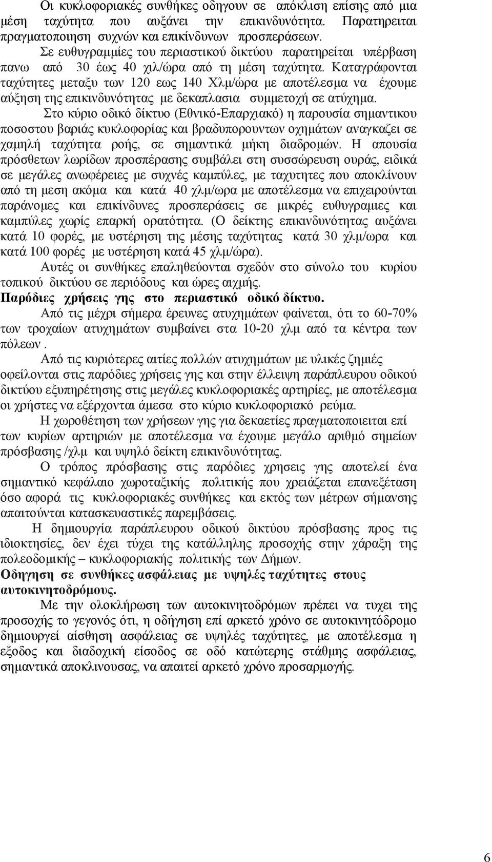 Καταγράφονται ταχύτητες μεταξυ των 120 εως 140 Χλμ/ώρα με αποτέλεσμα να έχουμε αύξηση της επικινδυνότητας με δεκαπλασια συμμετοχή σε ατύχημα.