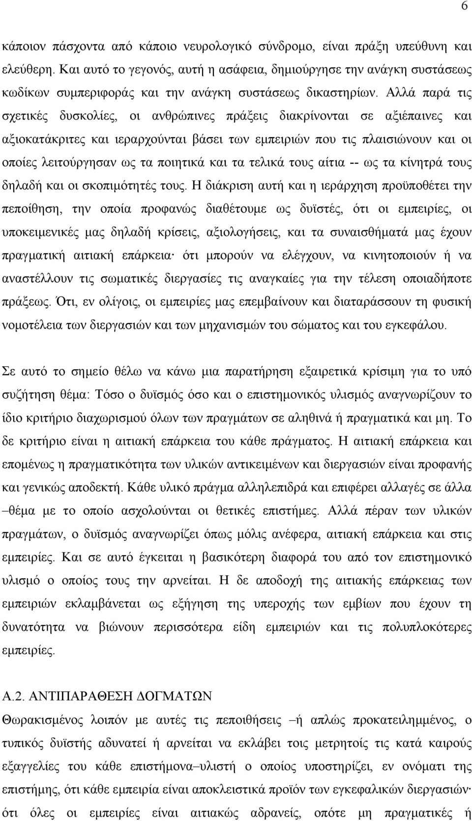 Αλλά παρά τις σχετικές δυσκολίες, οι ανθρώπινες πράξεις διακρίνονται σε αξιέπαινες και αξιοκατάκριτες και ιεραρχούνται βάσει των εμπειριών που τις πλαισιώνουν και οι οποίες λειτούργησαν ως τα