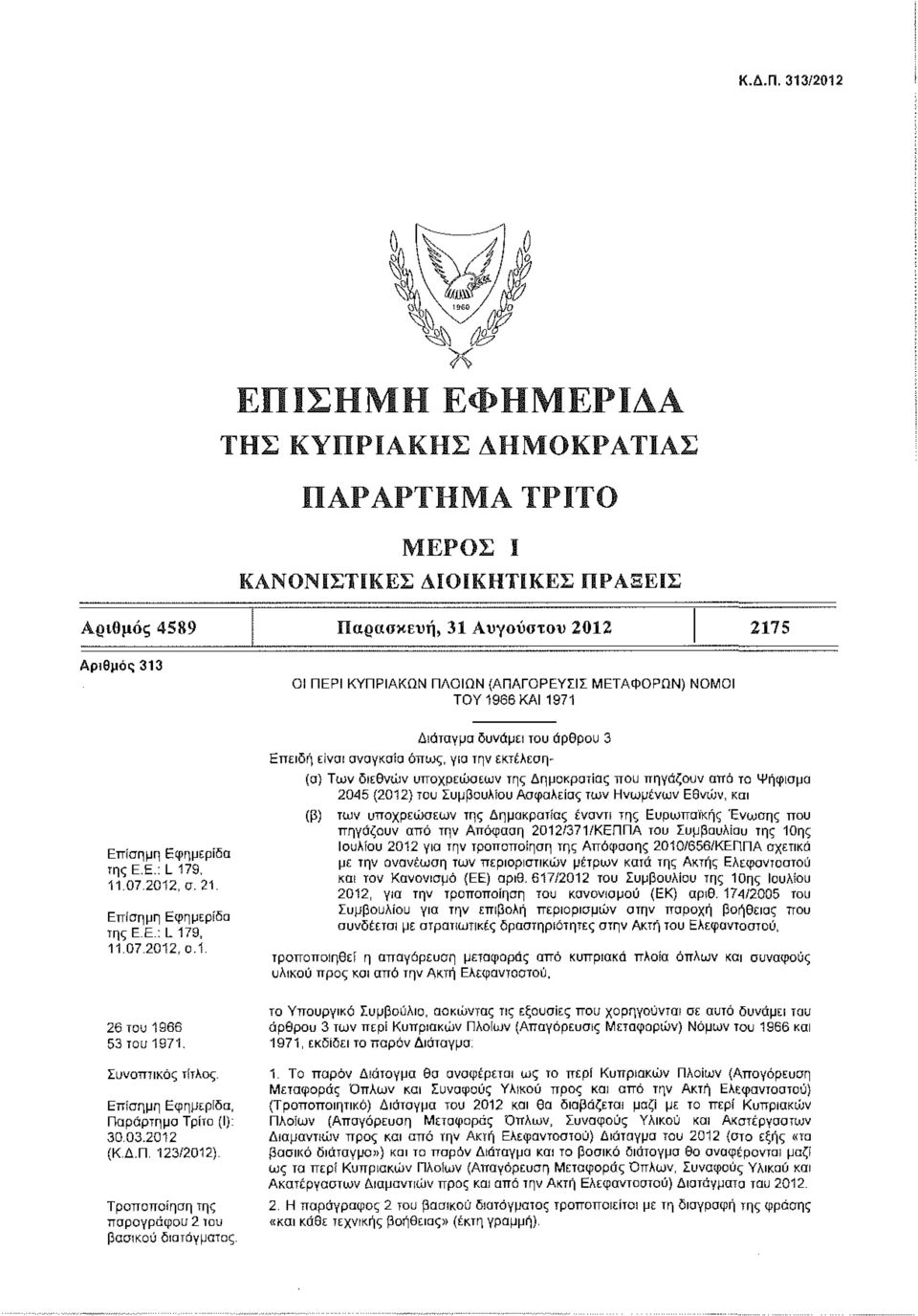 ΟΙ ΠΕΡΙ ΚΥΠΡΙΑΚΩΝ ΠΛΟΙΩΝ (ΑΠΑΓΟΡΕΥΣΙΣ ΜΕΤΑΦΟΡΩΝ) ΝΟΜΟΙ ΤΟΥ 1966 ΚΑΙ 1971 Διάταγμα δυνάμει του άρθρου 3 Επειδή είναι αναγκαίο όπως, για την εκτέλεση- (α) Των διεθνών υποχρεώσεων της Δημοκρατίας που