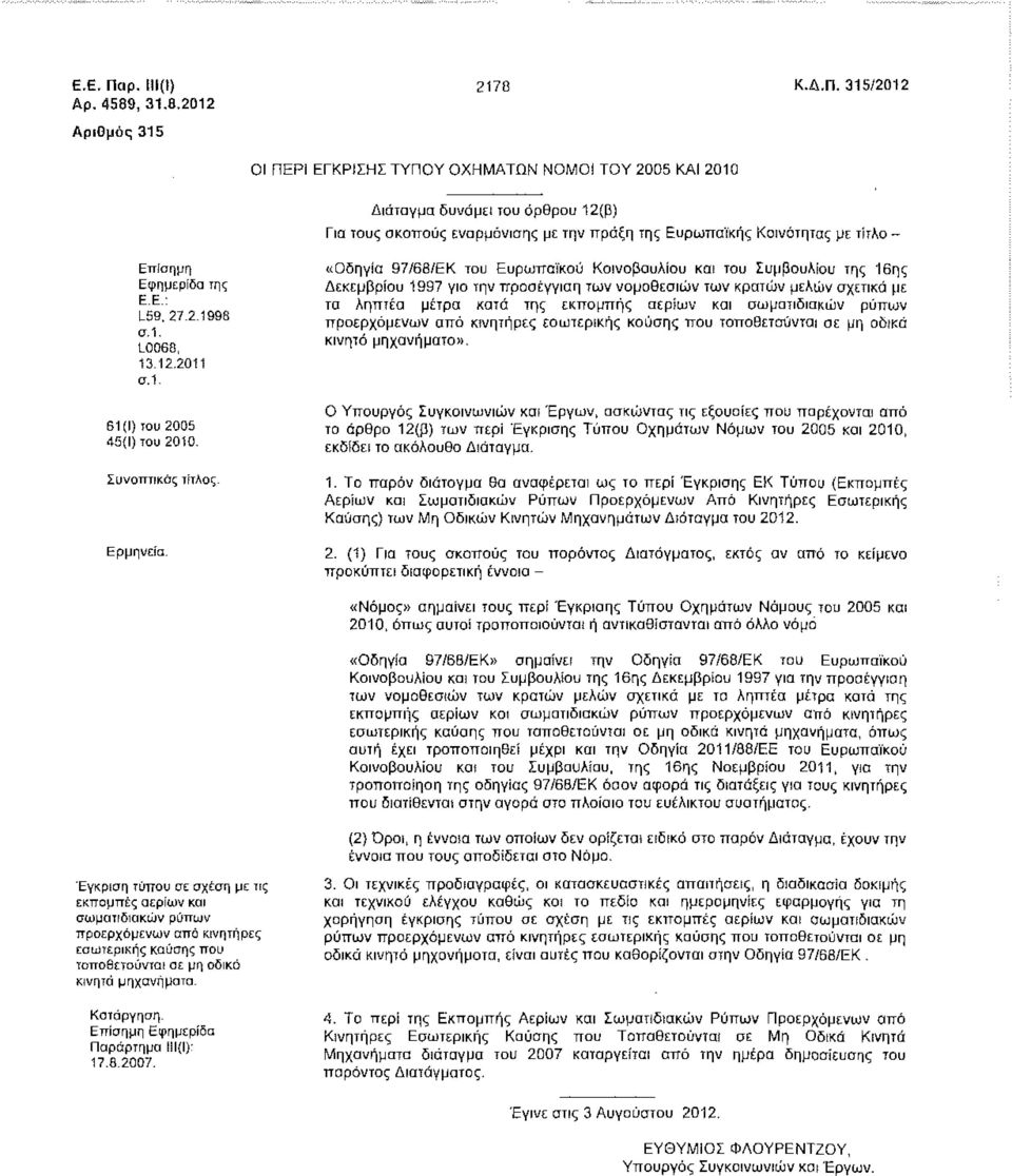 315/2012 Αριθμός 315 ΟΙ ΠΕΡΙ ΕΓΚΡΙΣΗΣ ΤΥΠΟΥ ΟΧΗΜΑΤΩΝ ΝΟΜΟΙ ΤΟΥ 2005 ΚΑΙ 2010 Διάταγμα δυνάμει του άρθρου 12(β) Για τους σκοπούς εναρμόνισης με την πράξη της Ευρωπαϊκής Κοινότητας με τίτλο - ΕττΙΟημη