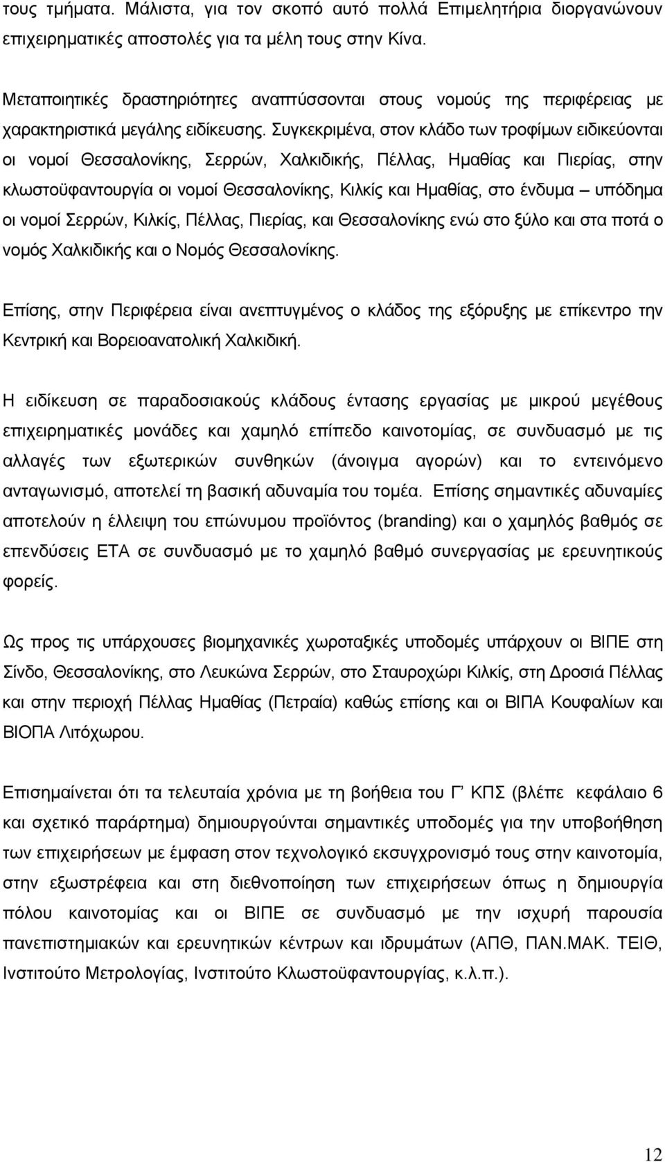 Συγκεκριµένα, στον κλάδο των τροφίµων ειδικεύονται οι νοµοί Θεσσαλονίκης, Σερρών, Χαλκιδικής, Πέλλας, Ηµαθίας και Πιερίας, στην κλωστοϋφαντουργία οι νοµοί Θεσσαλονίκης, Κιλκίς και Ηµαθίας, στο ένδυµα