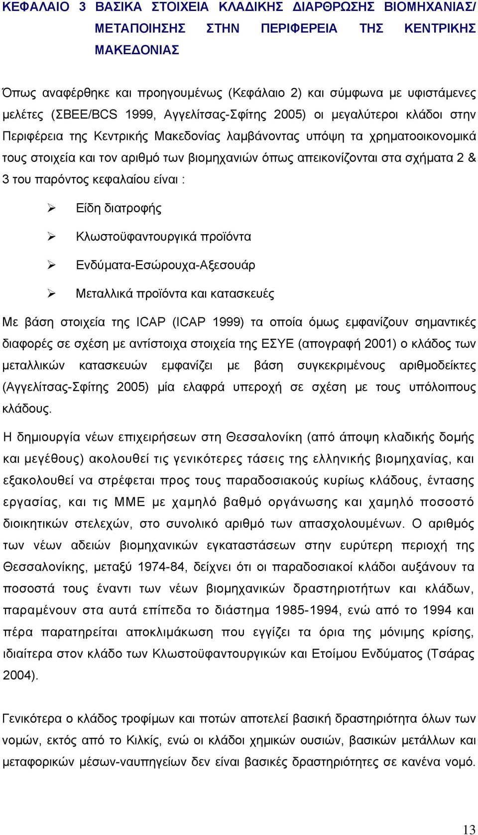 απεικονίζονται στα σχήµατα 2 & 3 του παρόντος κεφαλαίου είναι : Είδη διατροφής Κλωστοϋφαντουργικά προϊόντα Ενδύµατα-Εσώρουχα-Αξεσουάρ Μεταλλικά προϊόντα και κατασκευές Mε βάση στοιχεία της ICAP (ICAP