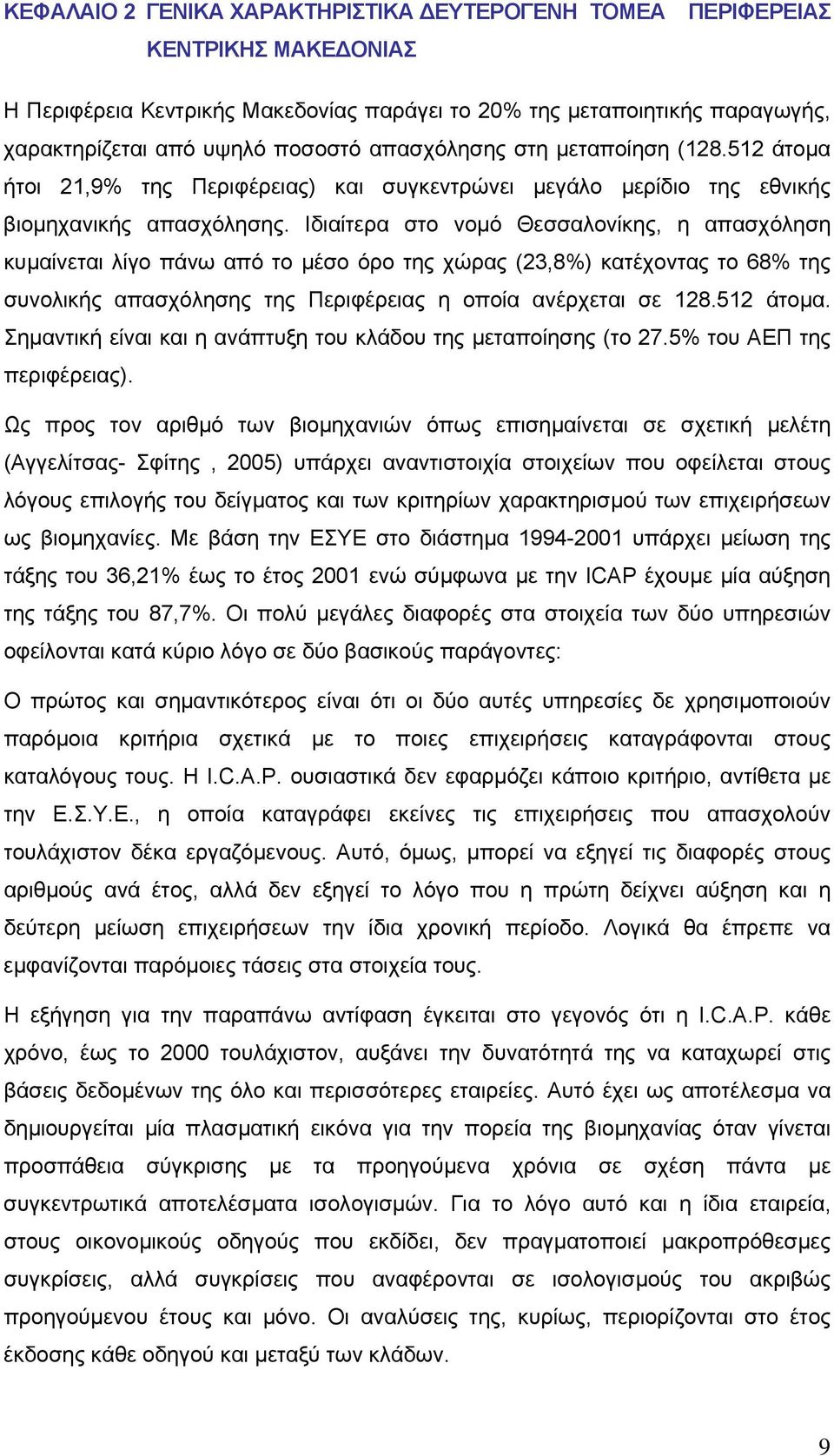 Ιδιαίτερα στο νοµό Θεσσαλονίκης, η απασχόληση κυµαίνεται λίγο πάνω από το µέσο όρο της χώρας (23,8%) κατέχοντας το 68% της συνολικής απασχόλησης της Περιφέρειας η οποία ανέρχεται σε 128.512 άτοµα.