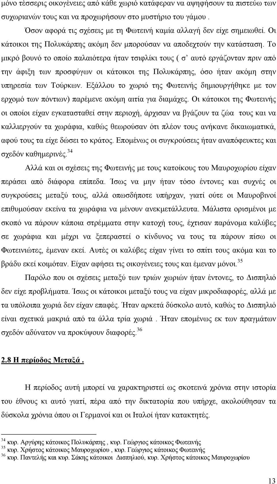 Το µικρό βουνό το οποίο παλαιότερα ήταν τσιφλίκι τους ( σ αυτό εργάζονταν πριν από την άφιξη των προσφύγων οι κάτοικοι της Πολυκάρπης, όσο ήταν ακόµη στην υπηρεσία των Τούρκων.