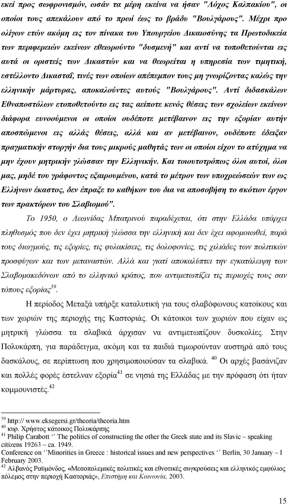 θεωρείται η υπηρεσία των τιµητική, εστέλλοντο ικασταΐ, τινές των οποίων απέπεµπον τους µη γνωρίζοντας καλώς την ελληνικήν µάρτυρας, αποκαλούντες αυτούς "Βουλγάρους".