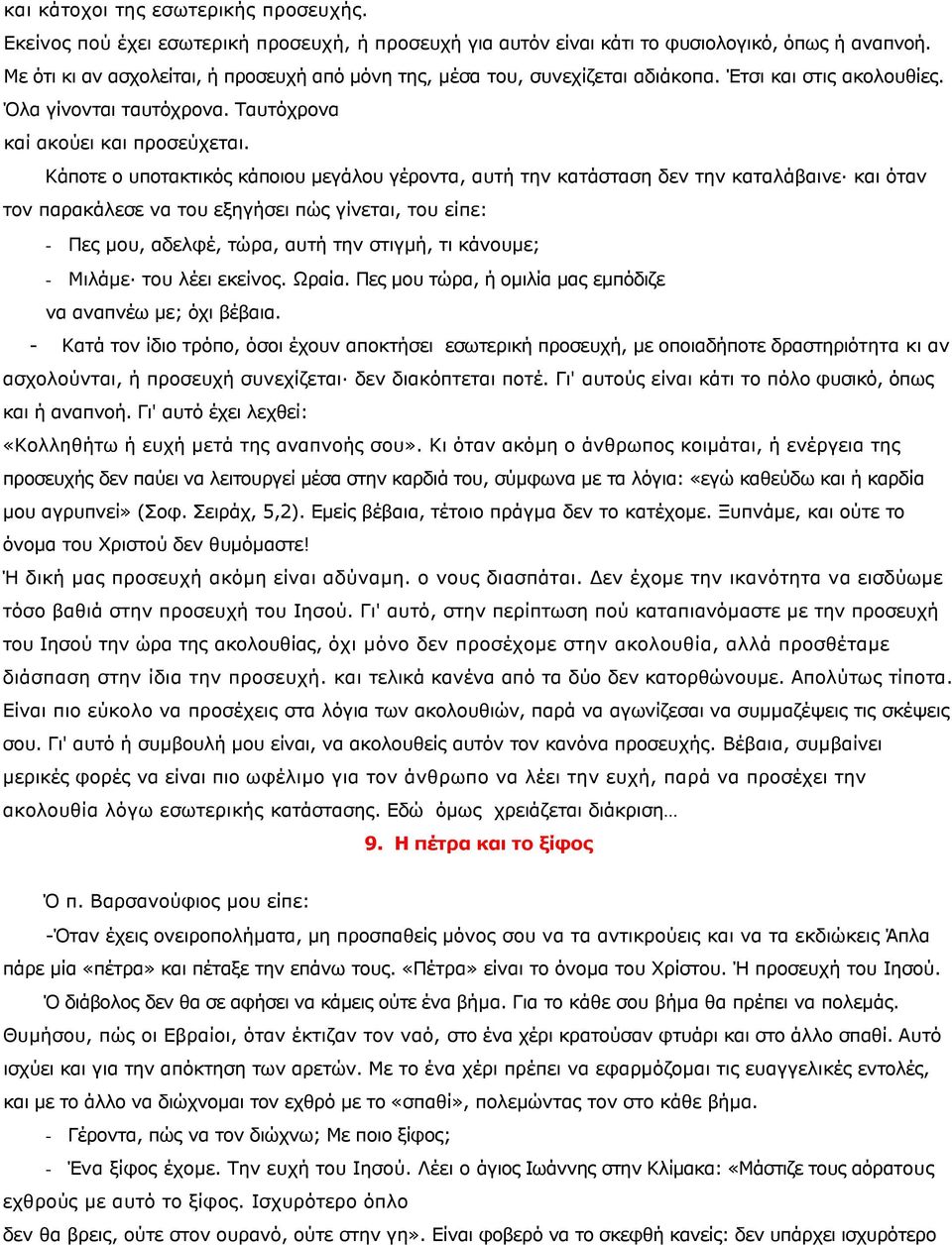 Κάποτε ο υποτακτικός κάποιου µεγάλου γέροντα, αυτή την κατάσταση δεν την καταλάβαινε και όταν τον παρακάλεσε να του εξηγήσει πώς γίνεται, του είπε: - Πες µου, αδελφέ, τώρα, αυτή την στιγµή, τι