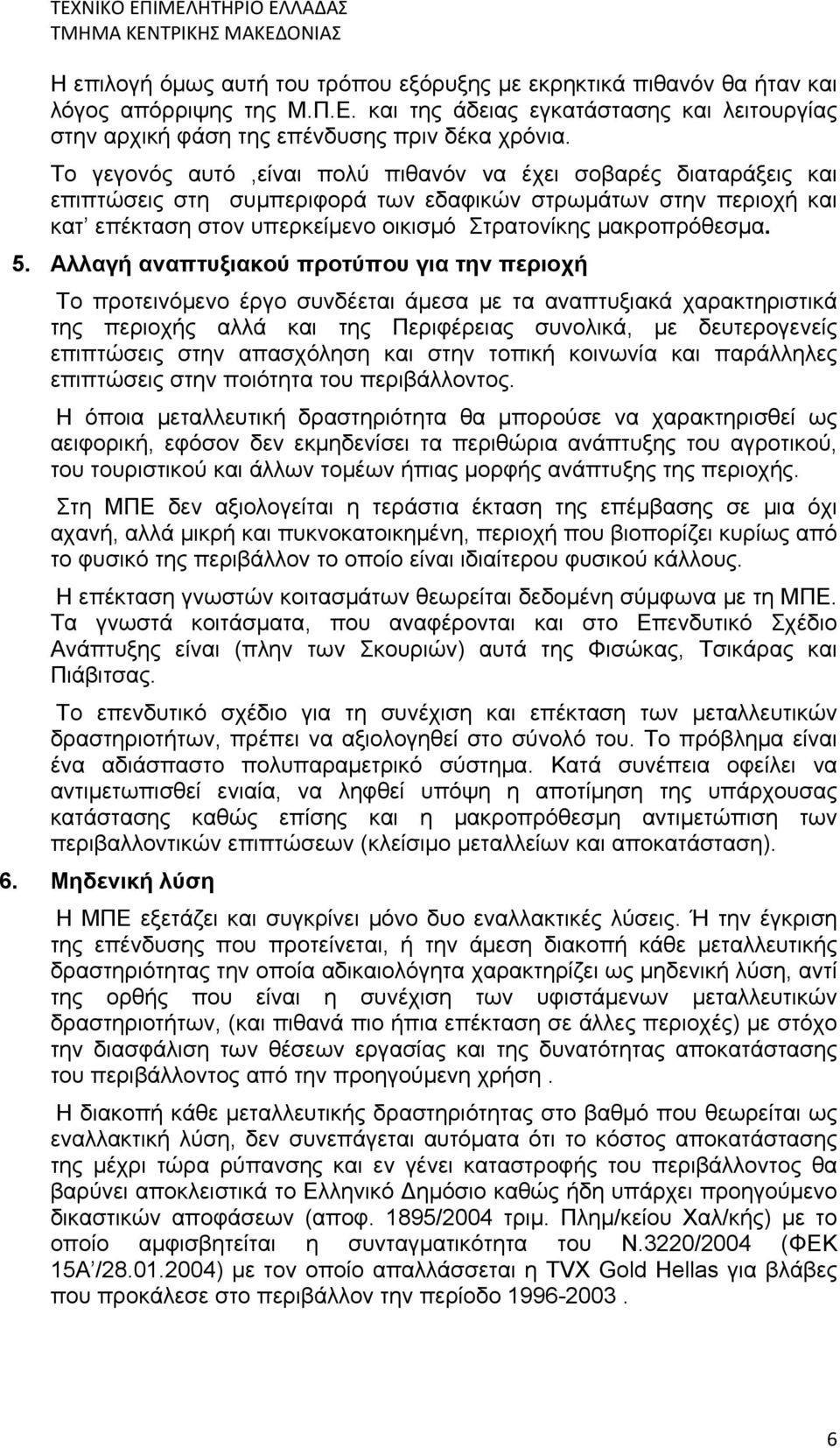 5. Αλλαγή αναπτυξιακού προτύπου για την περιοχή Το προτεινόμενο έργο συνδέεται άμεσα με τα αναπτυξιακά χαρακτηριστικά της περιοχής αλλά και της Περιφέρειας συνολικά, με δευτερογενείς επιπτώσεις στην