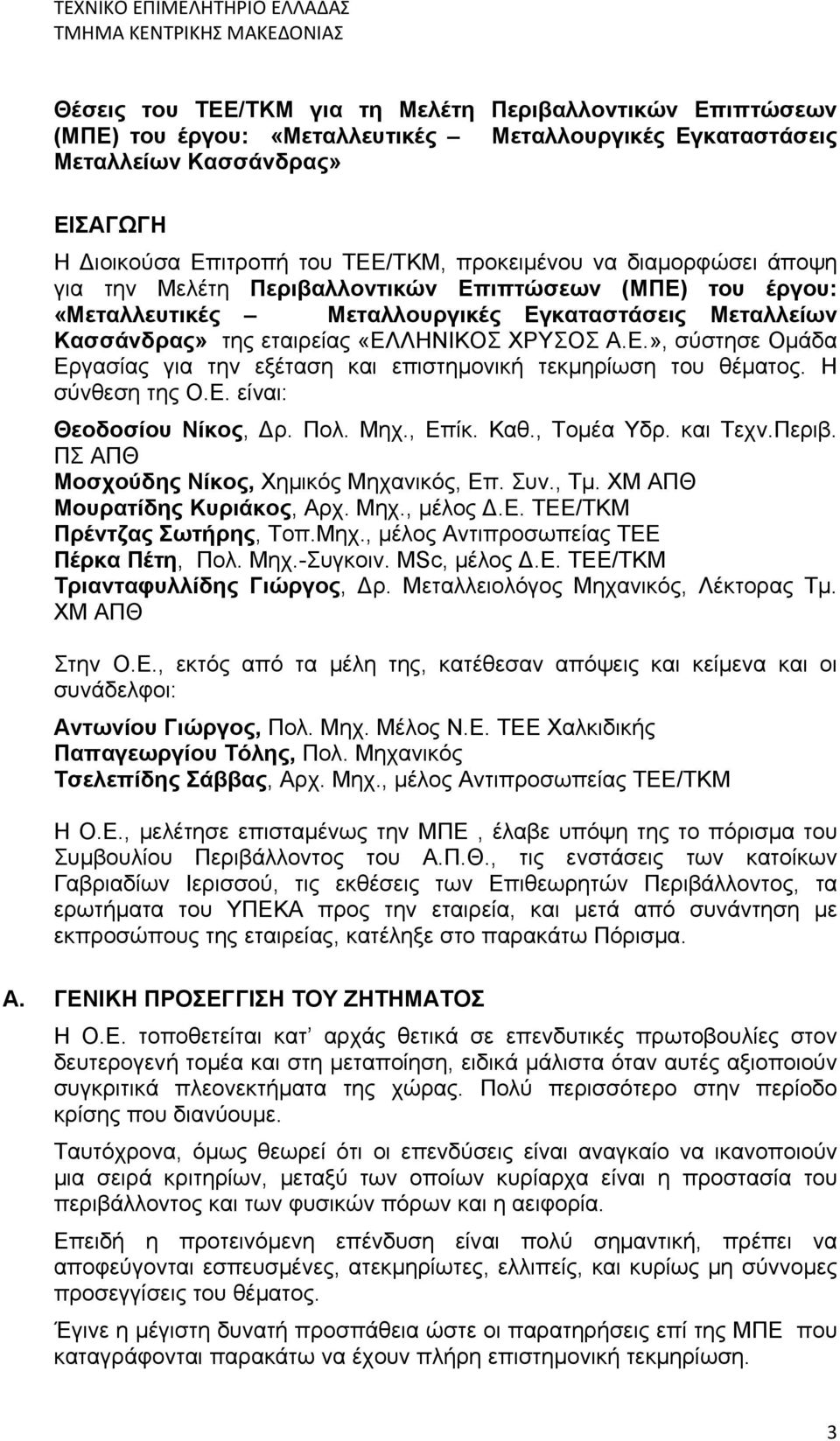 Η σύνθεση της Ο.Ε. είναι: Θεοδοσίου Νίκος, Δρ. Πολ. Μηχ., Επίκ. Καθ., Τομέα Υδρ. και Τεχν.Περιβ. ΠΣ ΑΠΘ Μοσχούδης Νίκος, Χημικός Μηχανικός, Επ. Συν., Τμ. ΧΜ ΑΠΘ Μουρατίδης Κυριάκος, Αρχ. Μηχ., μέλος Δ.