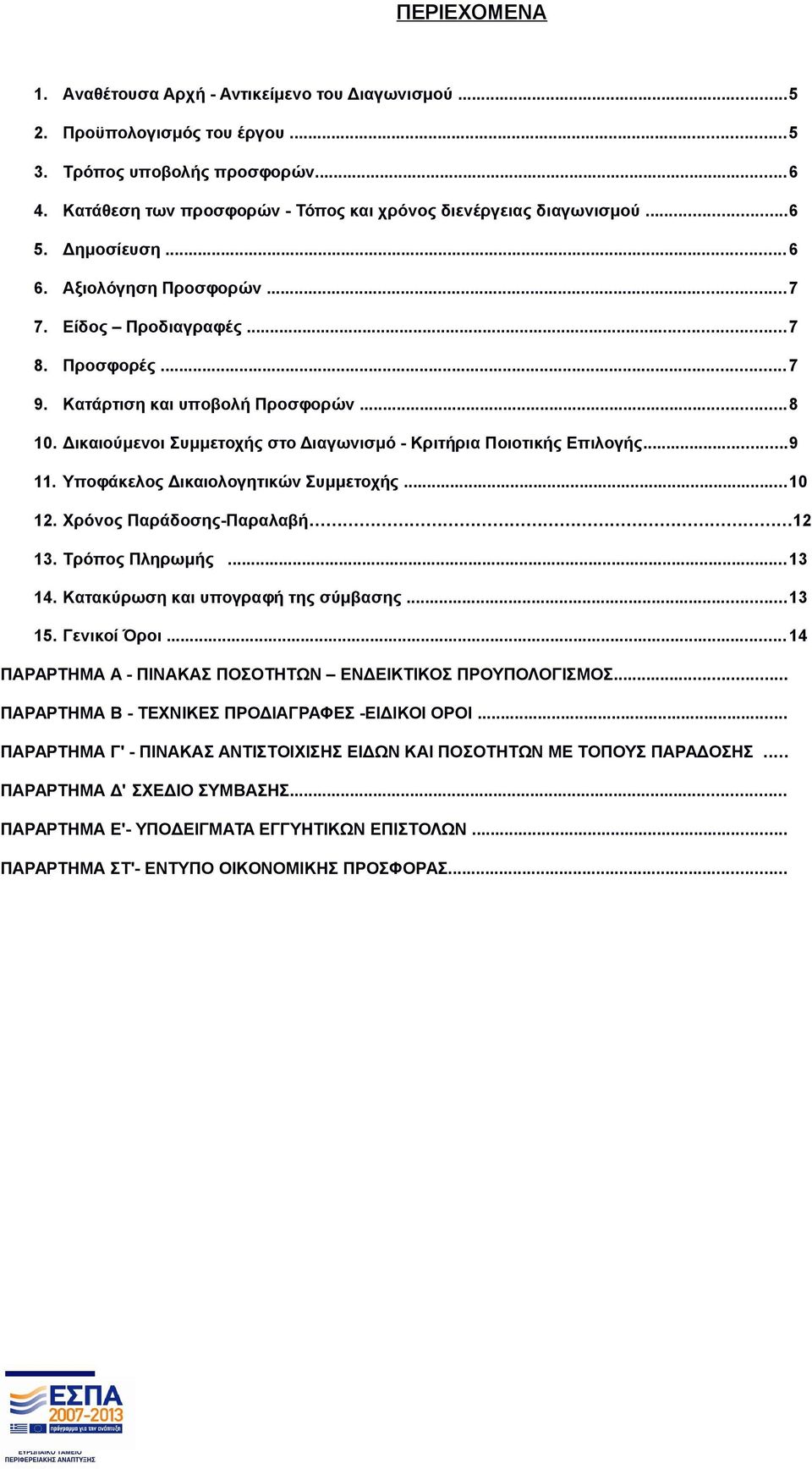 Δικαιούμενοι Συμμετοχής στο Διαγωνισμό - Κριτήρια Ποιοτικής Επιλογής...9 11. Υποφάκελος Δικαιολογητικών Συμμετοχής...10 12. Χρόνος Παράδοσης-Παραλαβή 12 13. Τρόπος Πληρωμής...13 14.