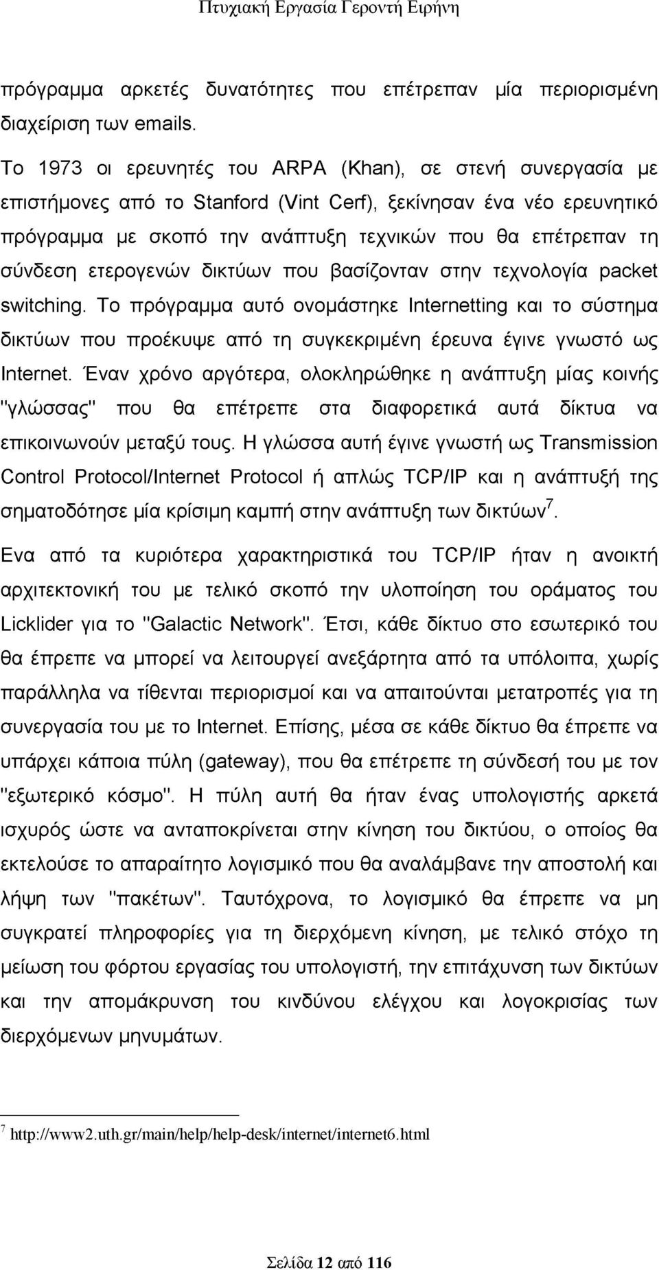 ετερογενών δικτύων που βασίζονταν στην τεχνολογία packet switching. Το πρόγραμμα αυτό ονομάστηκε Internetting και το σύστημα δικτύων που προέκυψε από τη συγκεκριμένη έρευνα έγινε γνωστό ως Internet.