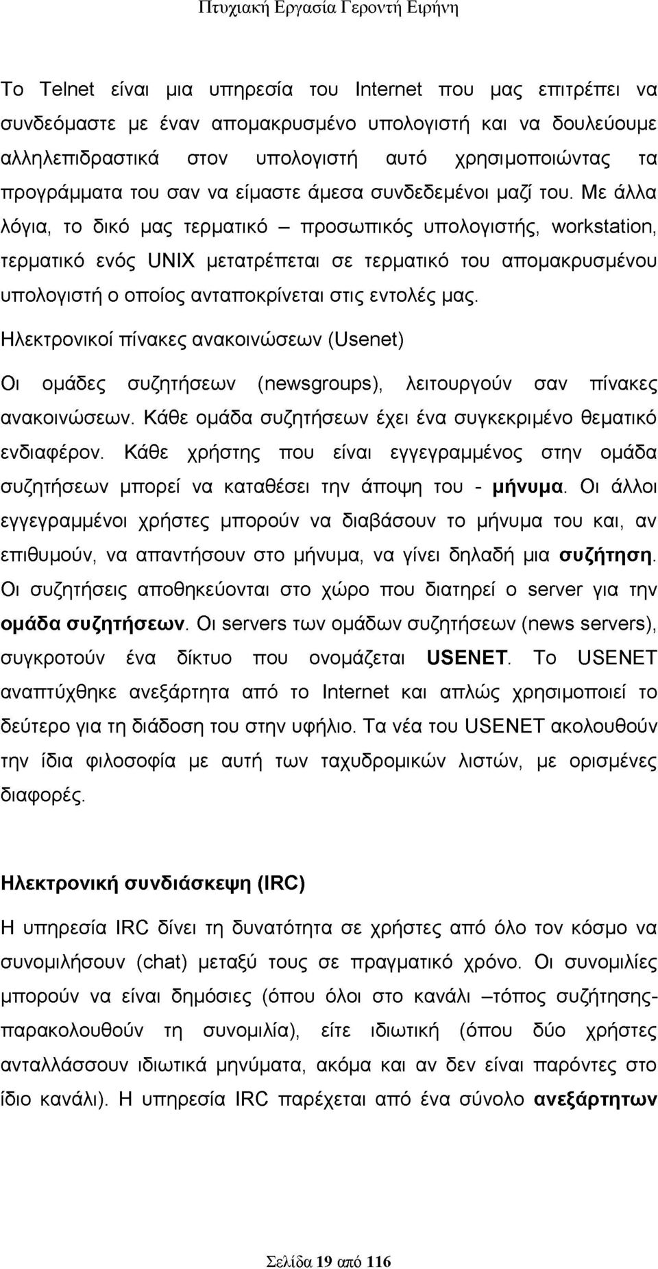 Με άλλα λόγια, το δικό μας τερματικό - προσωπικός υπολογιστής, workstation, τερματικό ενός UNIX μετατρέπεται σε τερματικό του απομακρυσμένου υπολογιστή ο οποίος ανταποκρίνεται στις εντολές μας.