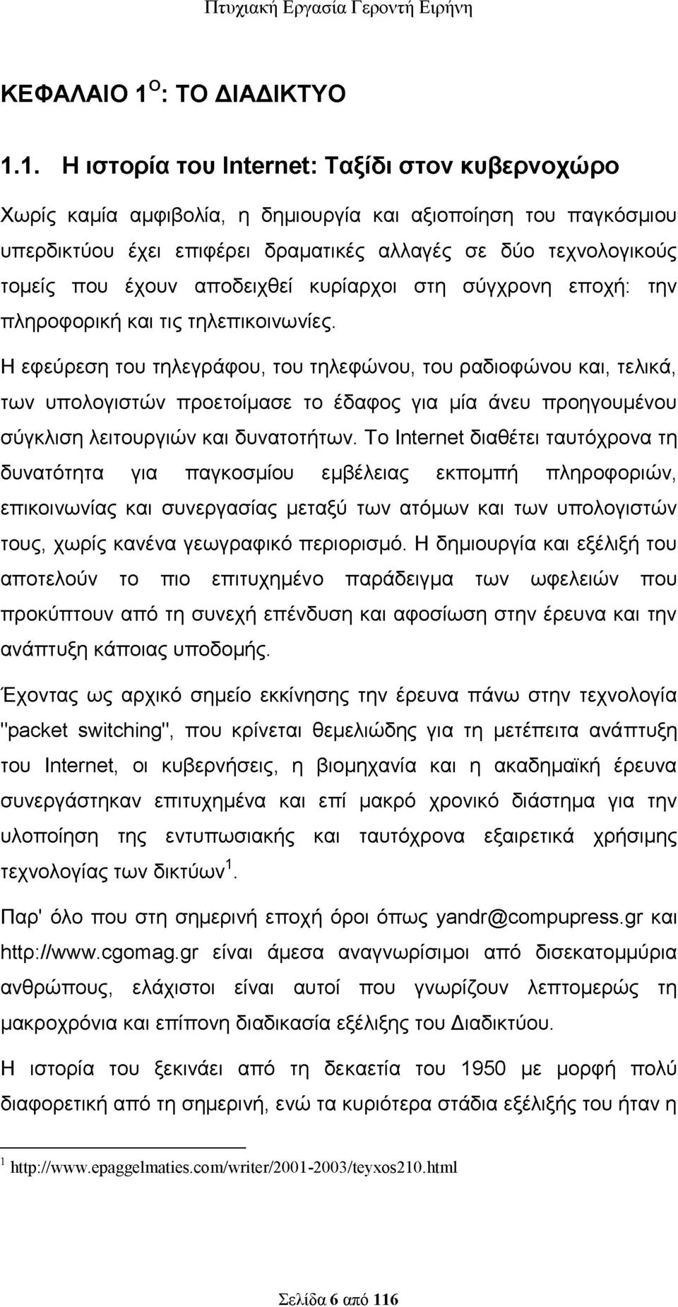 1. Η ιστορία του Internet: Ταξίδι στον κυβερνοχώρο Χωρίς καμία αμφιβολία, η δημιουργία και αξιοποίηση του παγκόσμιου υπερδικτύου έχει επιφέρει δραματικές αλλαγές σε δύο τεχνολογικούς τομείς που έχουν