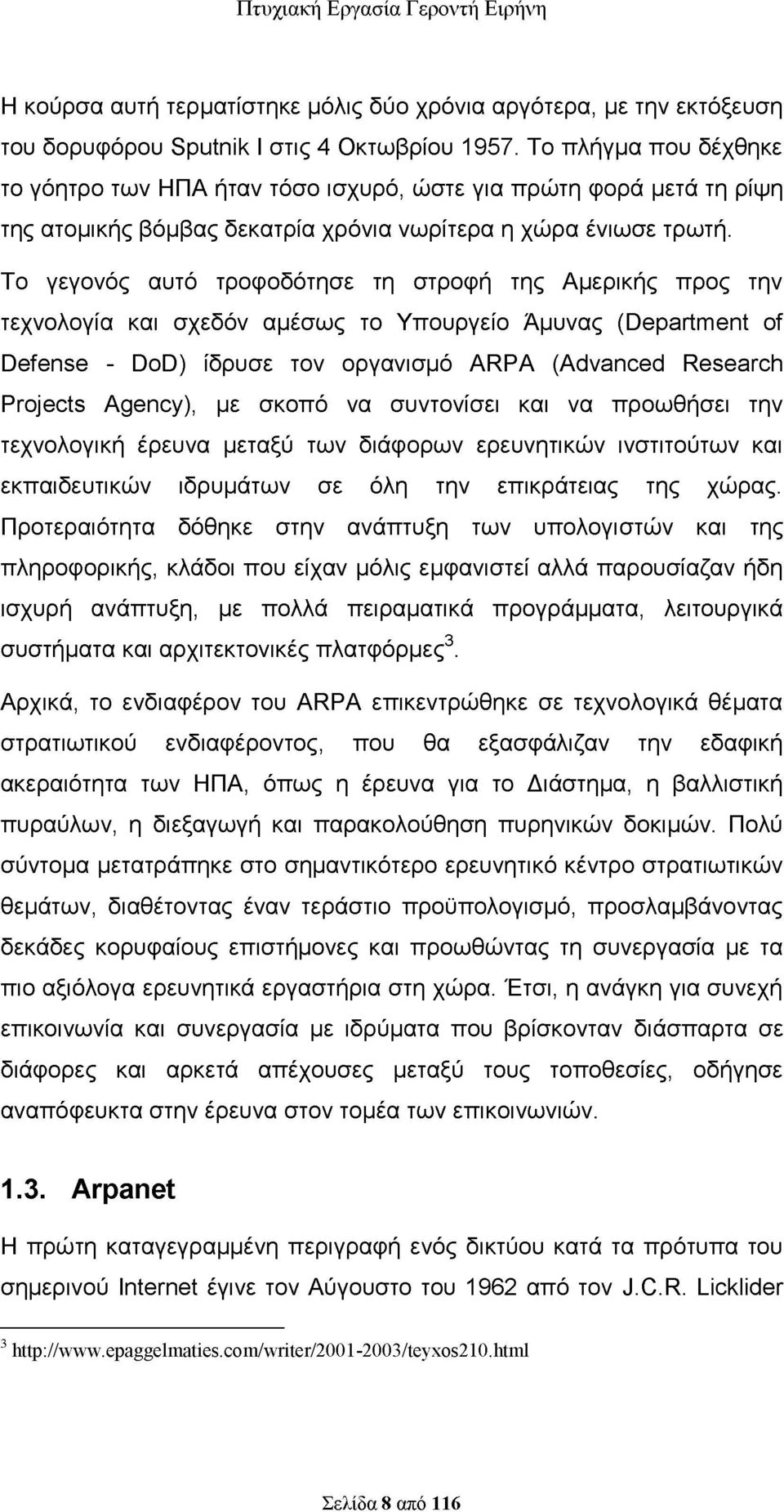 Το γεγονός αυτό τροφοδότησε τη στροφή της Αμερικής προς την τεχνολογία και σχεδόν αμέσως το Υπουργείο Άμυνας (Department οf Defense - DoD) ίδρυσε τον οργανισμό ARΡA (Adνanced Research Projects