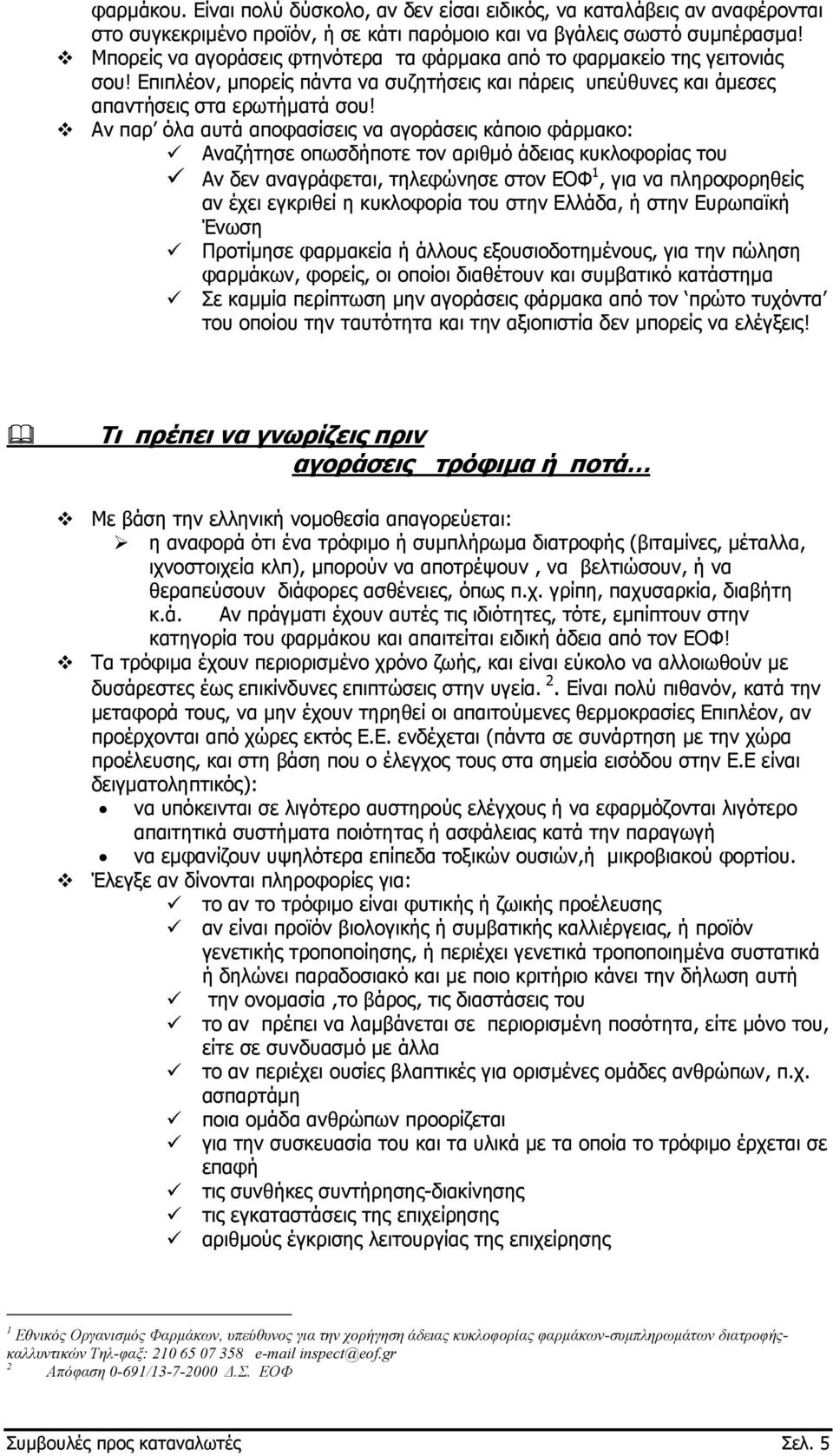 Αν παρ όλα αυτά αποφασίσεις να αγοράσεις κάποιο φάρµακο: Αναζήτησε οπωσδήποτε τον αριθµό άδειας κυκλοφορίας του Αν δεν αναγράφεται, τηλεφώνησε στον ΕΟΦ 1, για να πληροφορηθείς αν έχει εγκριθεί η