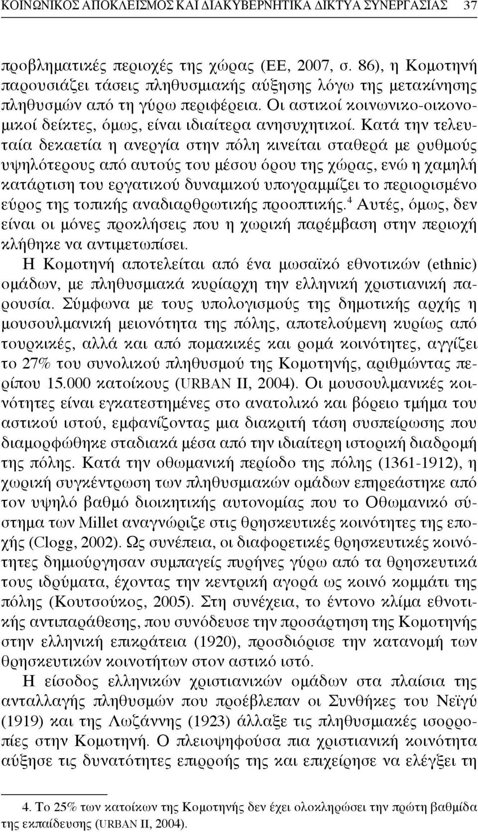 Κατά την τελευταία δεκαετία η ανεργία στην πόλη κινείται σταθερά με ρυθμούς υψηλότερους από αυτούς του μέσου όρου της χώρας, ενώ η χαμηλή κατάρτιση του εργατικού δυναμικού υπογραμμίζει το