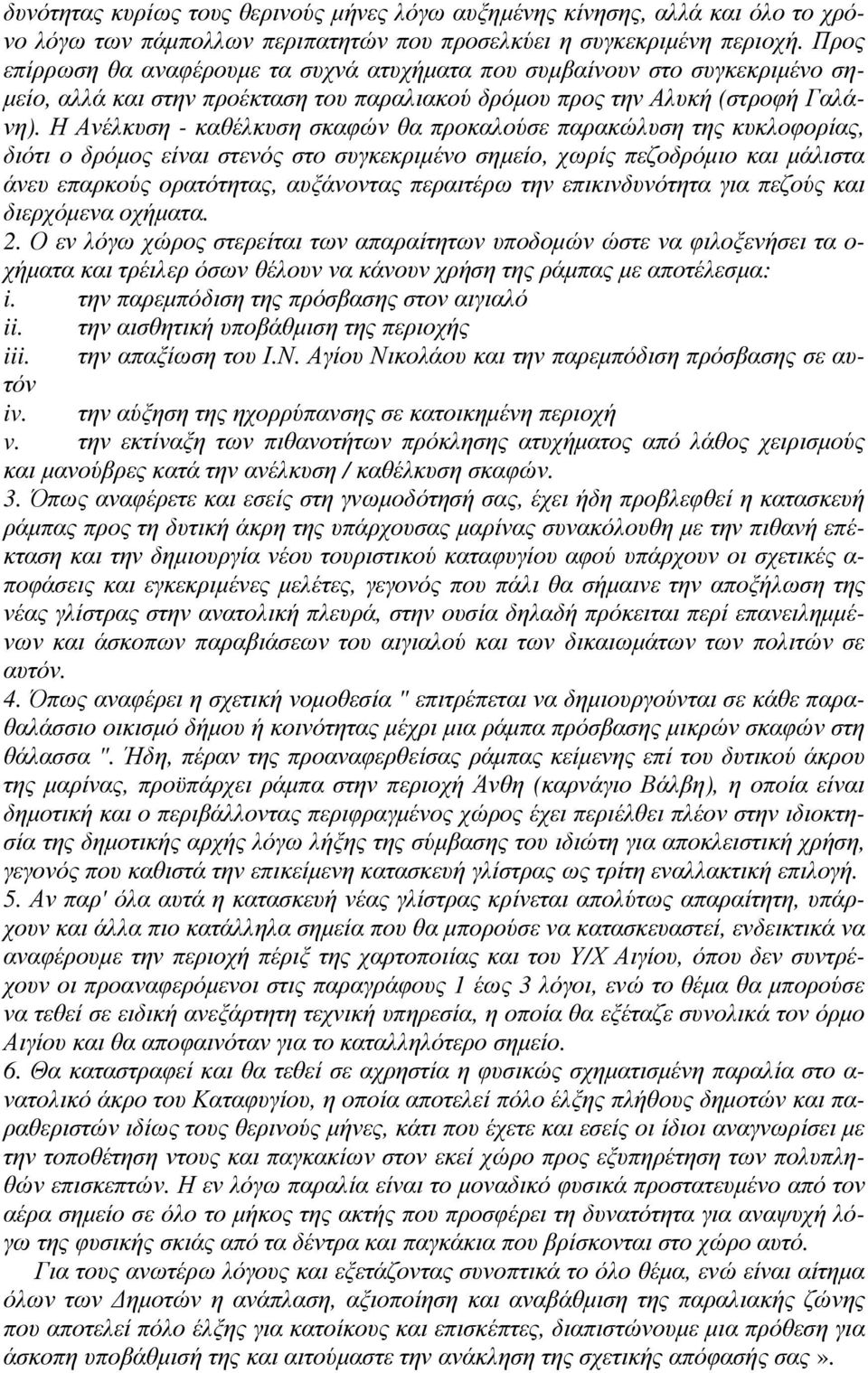 Η Ανέλκυση - καθέλκυση σκαφών θα προκαλούσε παρακώλυση της κυκλοφορίας, διότι ο δρόµος είναι στενός στο συγκεκριµένο σηµείο, χωρίς πεζοδρόµιο και µάλιστα άνευ επαρκούς ορατότητας, αυξάνοντας