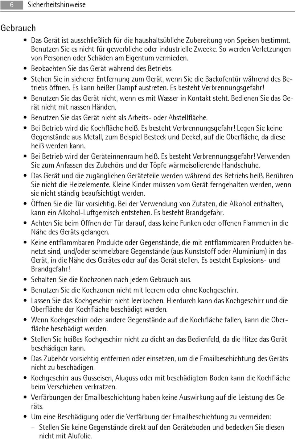 Stehen Sie in sicherer Entfernung zum Gerät, wenn Sie die Backofentür während des Betriebs öffnen. Es kann heißer Dampf austreten. Es besteht Verbrennungsgefahr!