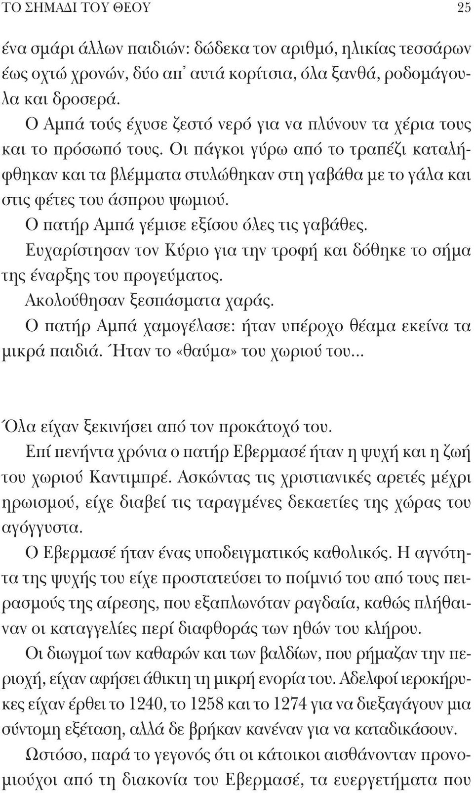 Οι πάγκοι γύρω από το τραπέζι καταλήφθηκαν και τα βλέμματα στυλώθηκαν στη γαβάθα με το γάλα και στις φέτες του άσπρου ψωμιού. Ο πατήρ Αμπά γέμισε εξίσου όλες τις γαβάθες.