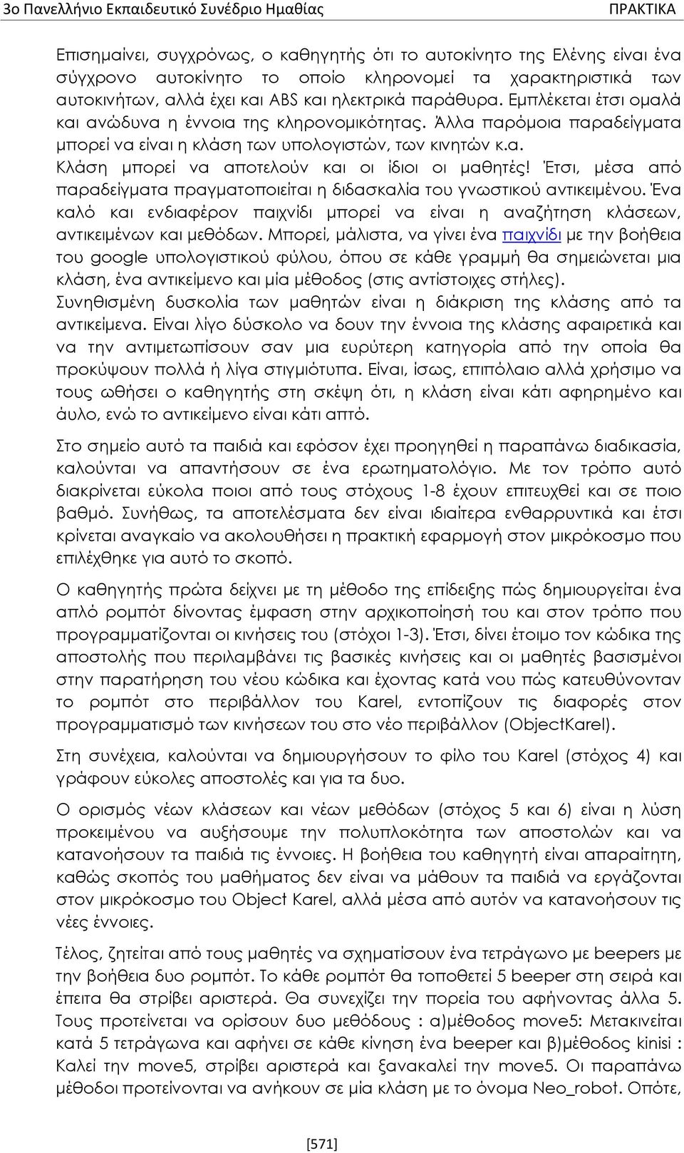 Έτσι, μέσα από παραδείγματα πραγματοποιείται η διδασκαλία του γνωστικού αντικειμένου. Ένα καλό και ενδιαφέρον παιχνίδι μπορεί να είναι η αναζήτηση κλάσεων, αντικειμένων και μεθόδων.