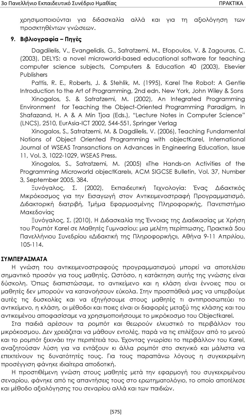 (1995), Karel The Robot: A Gentle Introduction to the Art of Programming, 2nd edn. New York, John Wiley & Sons Xinogalos, S. & Satratzemi, M.