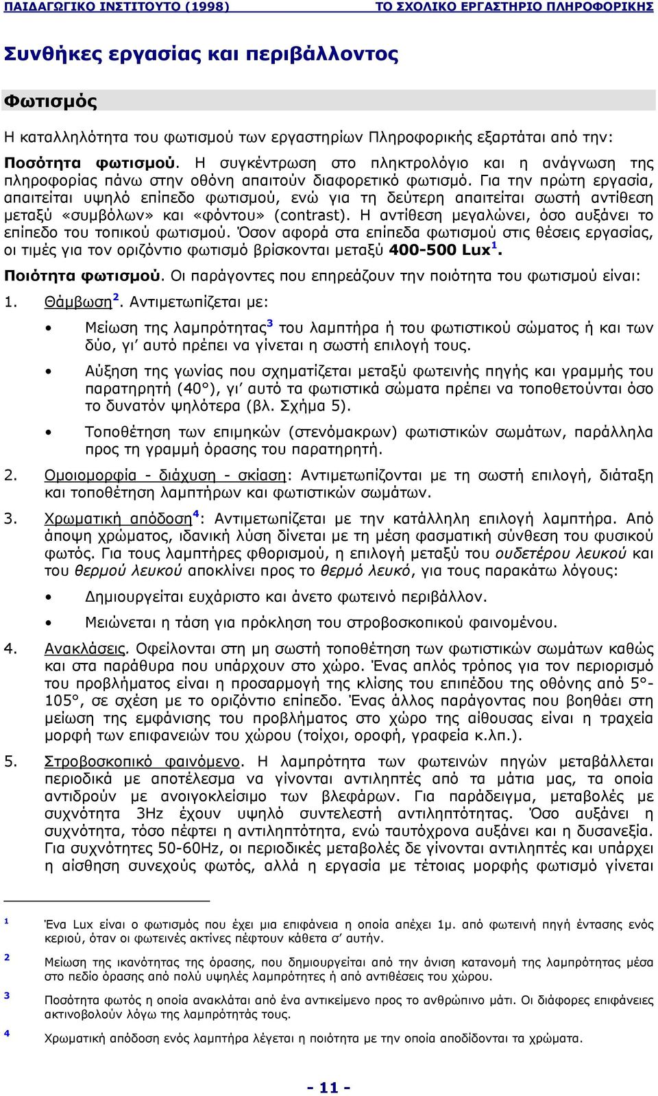 Για την πρώτη εργασία, απαιτείται υψηλό επίπεδο φωτισµού, ενώ για τη δεύτερη απαιτείται σωστή αντίθεση µεταξύ «συµβόλων» και «φόντου» (contrast).