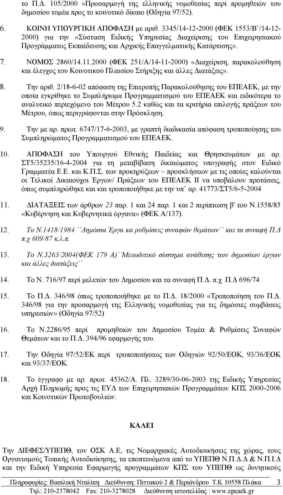 2000 (ΦΕΚ 251/Α/14-11-2000) «Διαχείριση, παρακολούθηση και έλεγχος του Κοινοτικού Πλαισίου Στήριξης και άλλες Διατάξεις». 8. Την αριθ.