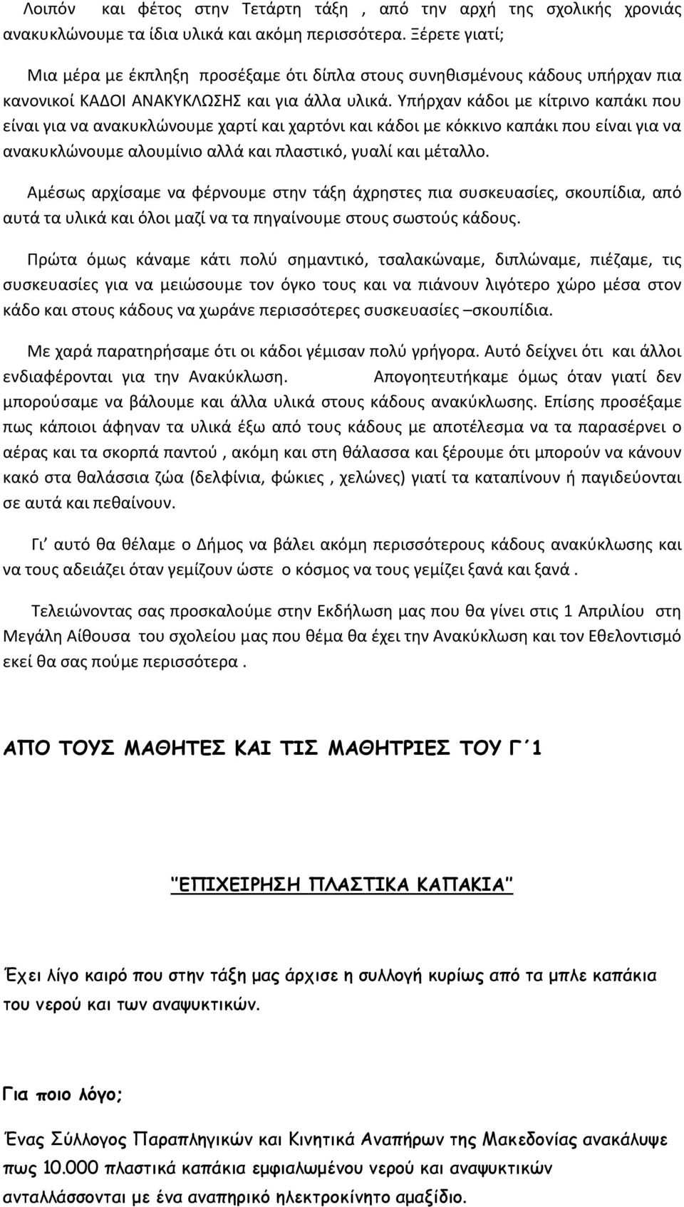 Υπήρχαν κάδοι με κίτρινο καπάκι που είναι για να ανακυκλώνουμε χαρτί και χαρτόνι και κάδοι με κόκκινο καπάκι που είναι για να ανακυκλώνουμε αλουμίνιο αλλά και πλαστικό, γυαλί και μέταλλο.