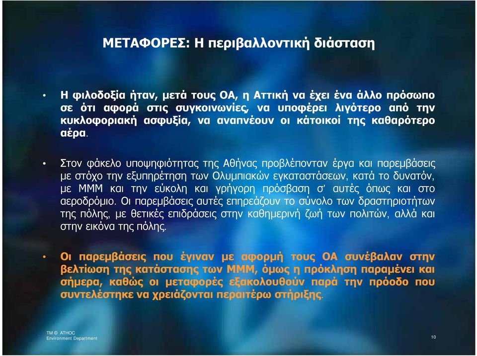 Στον φάκελο υποψηφιότητας της Αθήνας προβλέπονταν έργα και παρεμβάσεις με στόχο την εξυπηρέτηση των Ολυμπιακών εγκαταστάσεων, κατά το δυνατόν, με ΜΜΜ και την εύκολη και γρήγορη πρόσβαση σ αυτές όπως