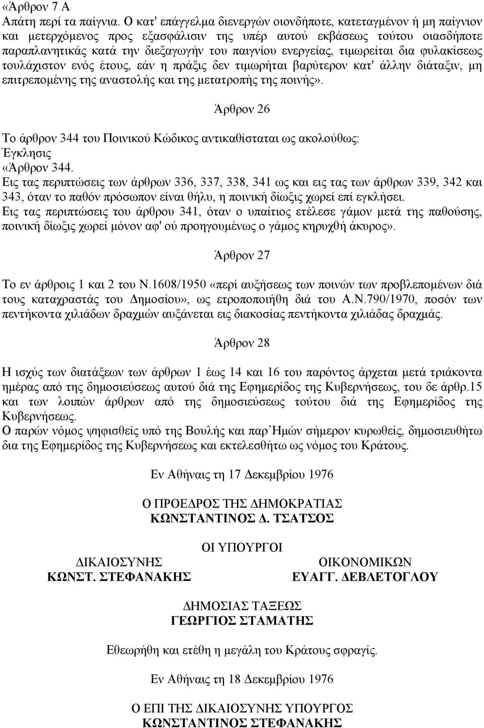 ενεργείας, τιμωρείται δια φυλακίσεως τουλάχιστον ενός έτους, εάν η πράξις δεν τιμωρήται βαρύτερον κατ' άλλην διάταξιν, μη επιτρεπομένης της αναστολής και της μετατροπής της ποινής».