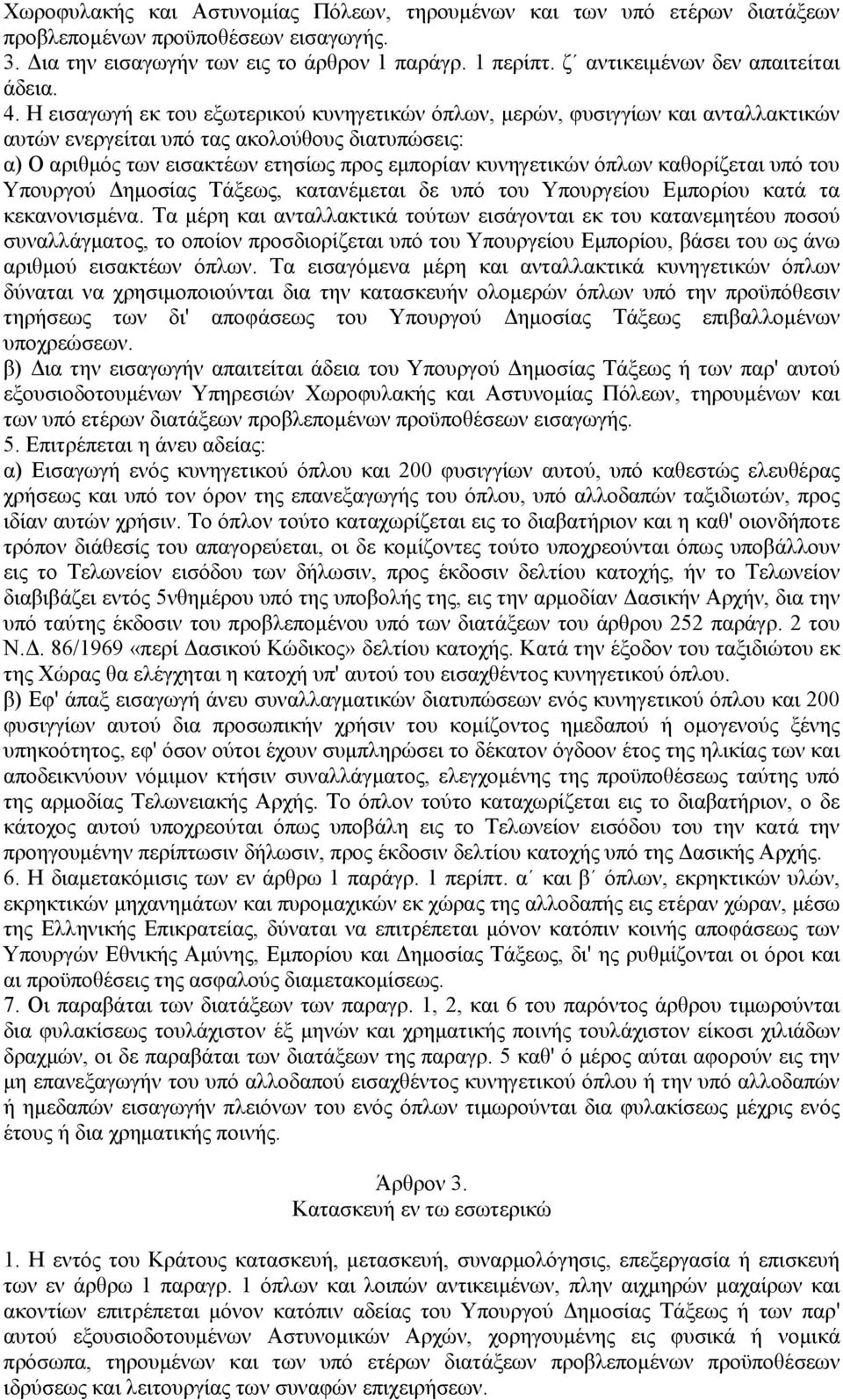 Η εισαγωγή εκ του εξωτερικού κυνηγετικών όπλων, μερών, φυσιγγίων και ανταλλακτικών αυτών ενεργείται υπό τας ακολούθους διατυπώσεις: α) Ο αριθμός των εισακτέων ετησίως προς εμπορίαν κυνηγετικών όπλων