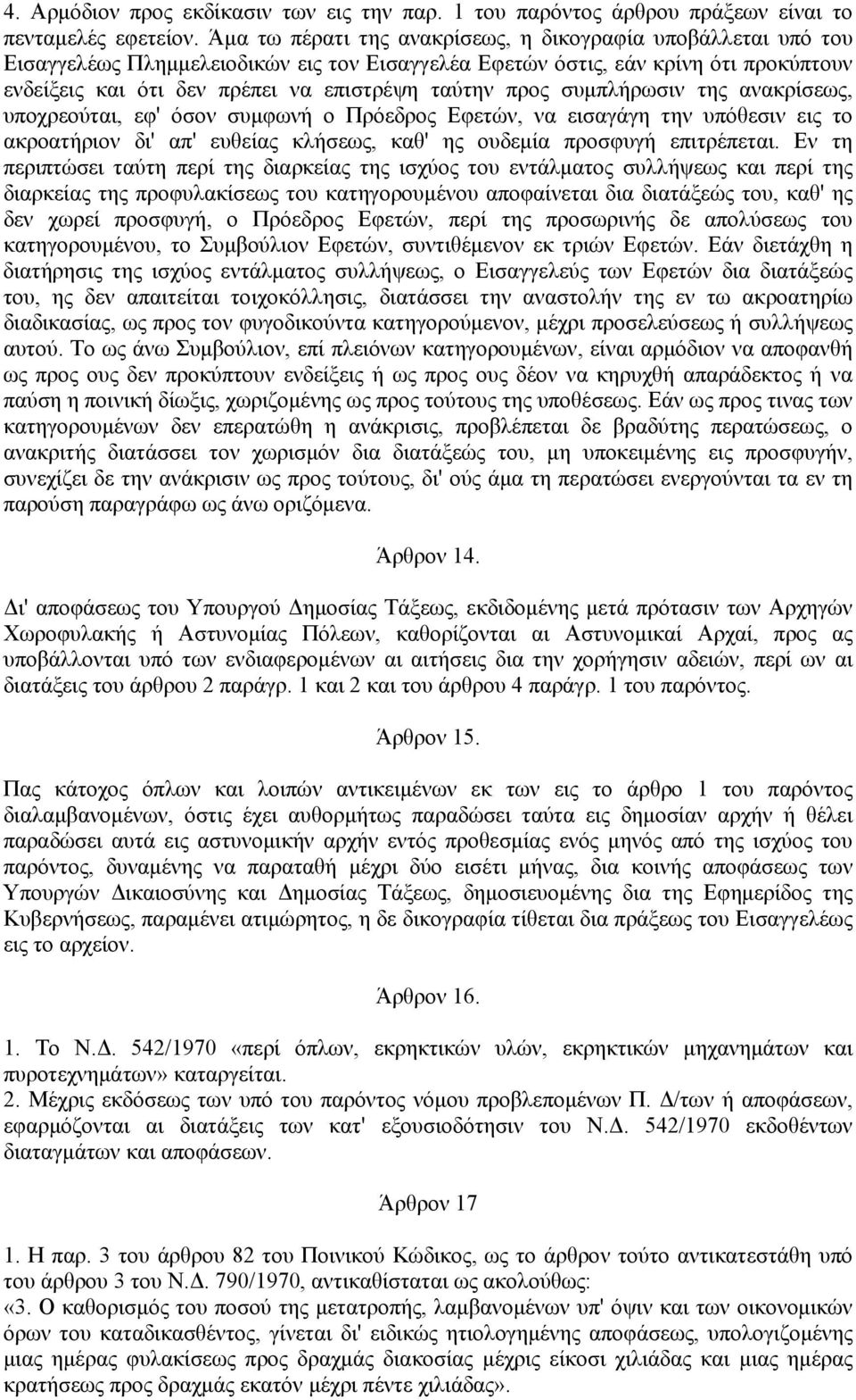 προς συμπλήρωσιν της ανακρίσεως, υποχρεούται, εφ' όσον συμφωνή ο Πρόεδρος Εφετών, να εισαγάγη την υπόθεσιν εις το ακροατήριον δι' απ' ευθείας κλήσεως, καθ' ης ουδεμία προσφυγή επιτρέπεται.