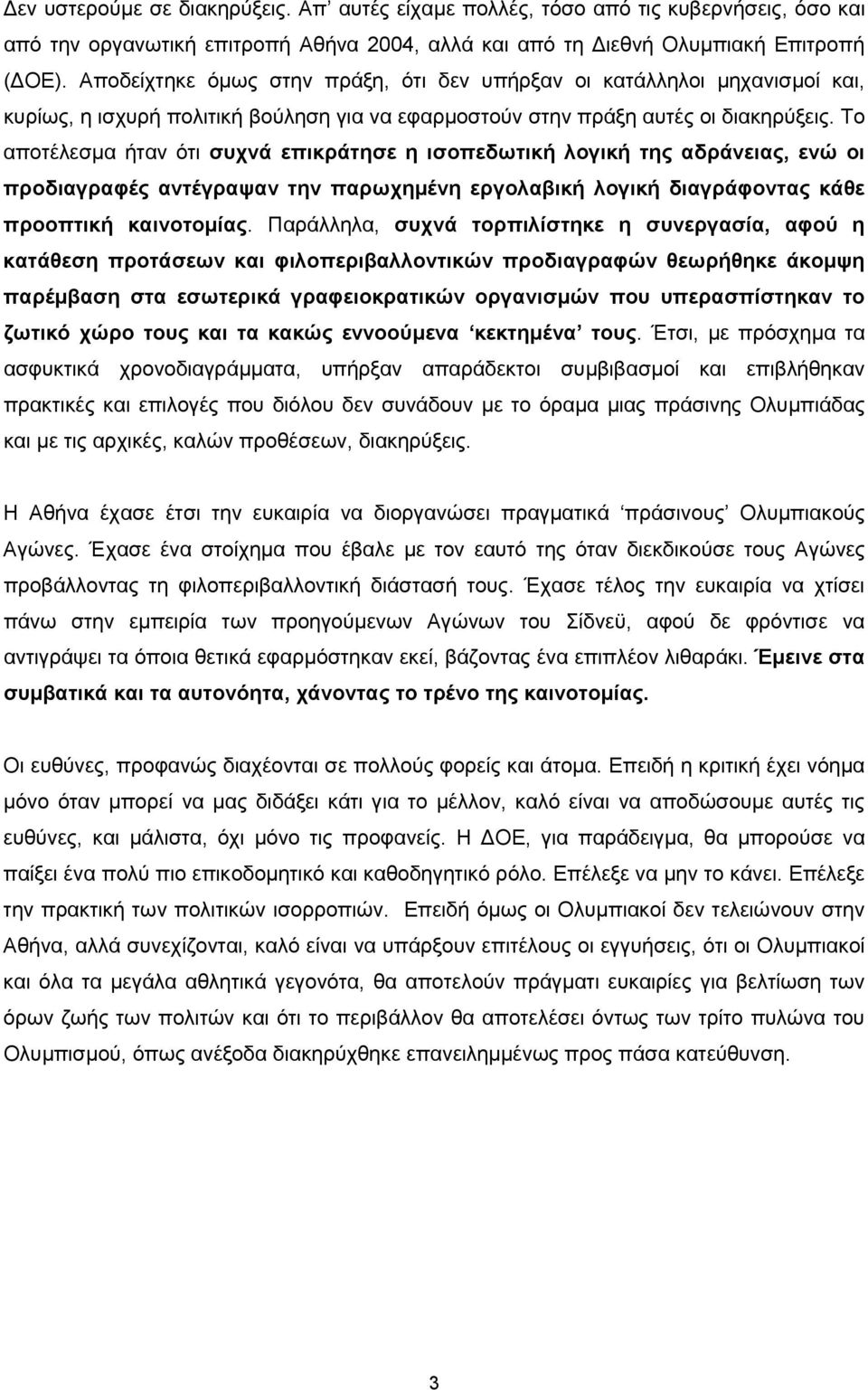 Το αποτέλεσµα ήταν ότι συχνά επικράτησε η ισοπεδωτική λογική της αδράνειας, ενώ οι προδιαγραφές αντέγραψαν την παρωχηµένη εργολαβική λογική διαγράφοντας κάθε προοπτική καινοτοµίας.