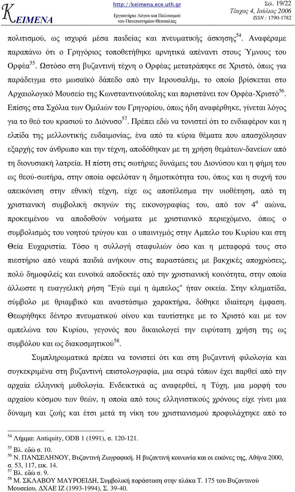 τον Ορφέα-Χριστό 56. Eπίσης στα Σχόλια των Οµιλιών του Γρηγορίου, όπως ήδη αναφέρθηκε, γίνεται λόγος για το θεό του κρασιού το ιόνυσο 57.