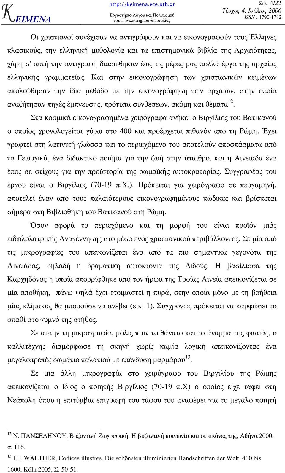 Και στην εικονογράφηση των χριστιανικών κειµένων ακολούθησαν την ίδια µέθοδο µε την εικονογράφηση των αρχαίων, στην οποία αναζήτησαν πηγές έµπνευσης, πρότυπα συνθέσεων, ακόµη και θέµατα 12.