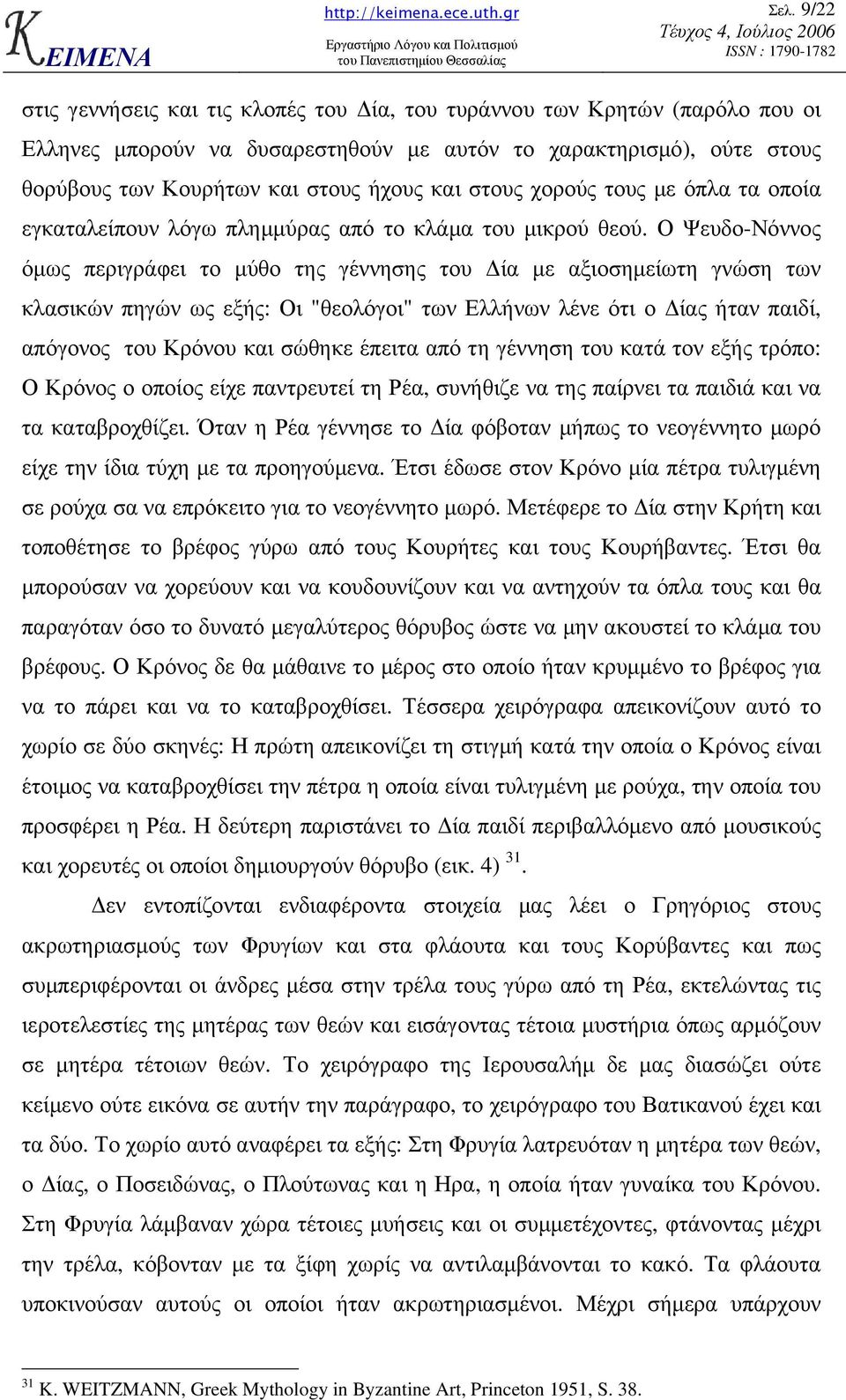 Ο Ψευδο-Νόννος όµως περιγράφει το µύθο της γέννησης του ία µε αξιοσηµείωτη γνώση των κλασικών πηγών ως εξής: Οι "θεολόγοι" των Ελλήνων λένε ότι ο ίας ήταν παιδί, απόγονος του Κρόνου και σώθηκε έπειτα