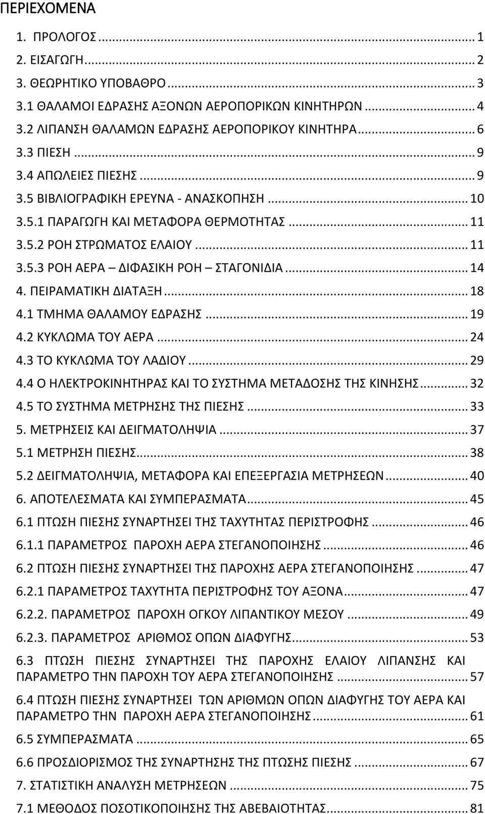 ΠΕΙΡΑΜΑΤΙΚΗ ΔΙΑΤΑΞΗ... 18 4.1 ΤΜΗΜΑ ΘΑΛΑΜΟΥ ΕΔΡΑΣΗΣ... 19 4.2 ΚΥΚΛΩΜΑ ΤΟΥ ΑΕΡΑ... 24 4.3 ΤΟ ΚΥΚΛΩΜΑ ΤΟΥ ΛΑΔΙΟΥ... 29 4.4 Ο ΗΛΕΚΤΡΟΚΙΝΗΤΗΡΑΣ ΚΑΙ ΤΟ ΣΥΣΤΗΜΑ ΜΕΤΑΔΟΣΗΣ ΤΗΣ ΚΙΝΗΣΗΣ... 32 4.