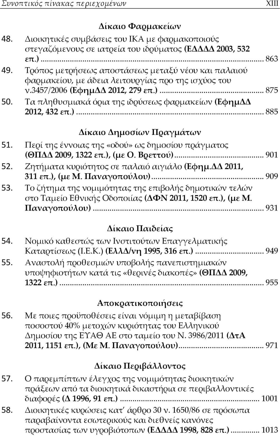 Τα πληθυσμιακά όρια της ιδρύσεως φαρμακείων (ΕφημΔΔ 2012, 432 επ.)... 885 Δίκαιο Δημοσίων Πραγμάτων 51. Περί της έννοιας της «οδού» ως δημοσίου πράγματος (ΘΠΔΔ 2009, 1322 επ.), (με Ο. Βρεττού).